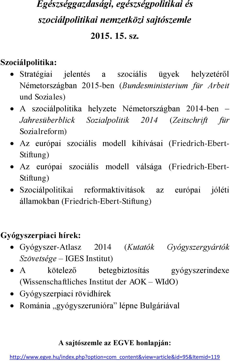 Szociálpolitika: Stratégiai jelentés a szociális ügyek helyzetéről Németországban 2015-ben (Bundesministerium für Arbeit und Soziales) A szociálpolitika helyzete Németországban 2014-ben