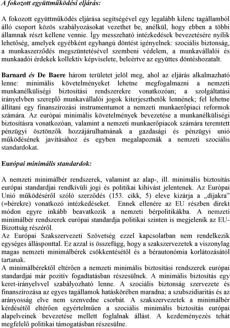 Így messzeható intézkedések bevezetésére nyílik lehetőség, amelyek egyébként egyhangú döntést igényelnek: szociális biztonság, a munkaszerződés megszüntetésével szembeni védelem, a munkavállalói és
