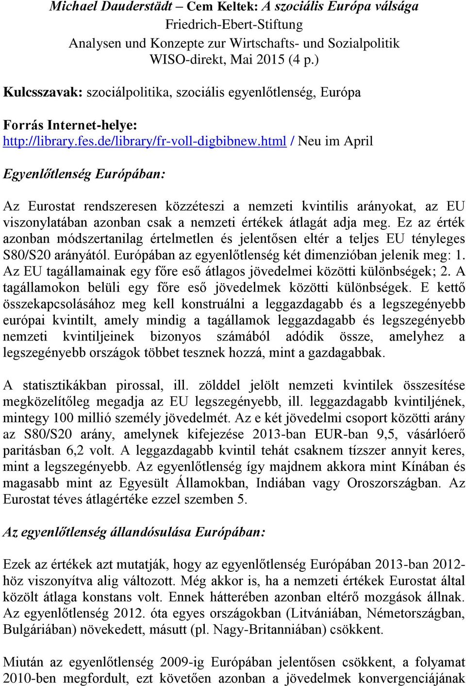 html / Neu im April Egyenlőtlenség Európában: Az Eurostat rendszeresen közzéteszi a nemzeti kvintilis arányokat, az EU viszonylatában azonban csak a nemzeti értékek átlagát adja meg.