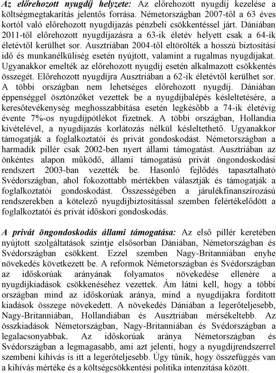 Dániában 2011-től előrehozott nyugdíjazásra a 63-ik életév helyett csak a 64-ik életévtől kerülhet sor.