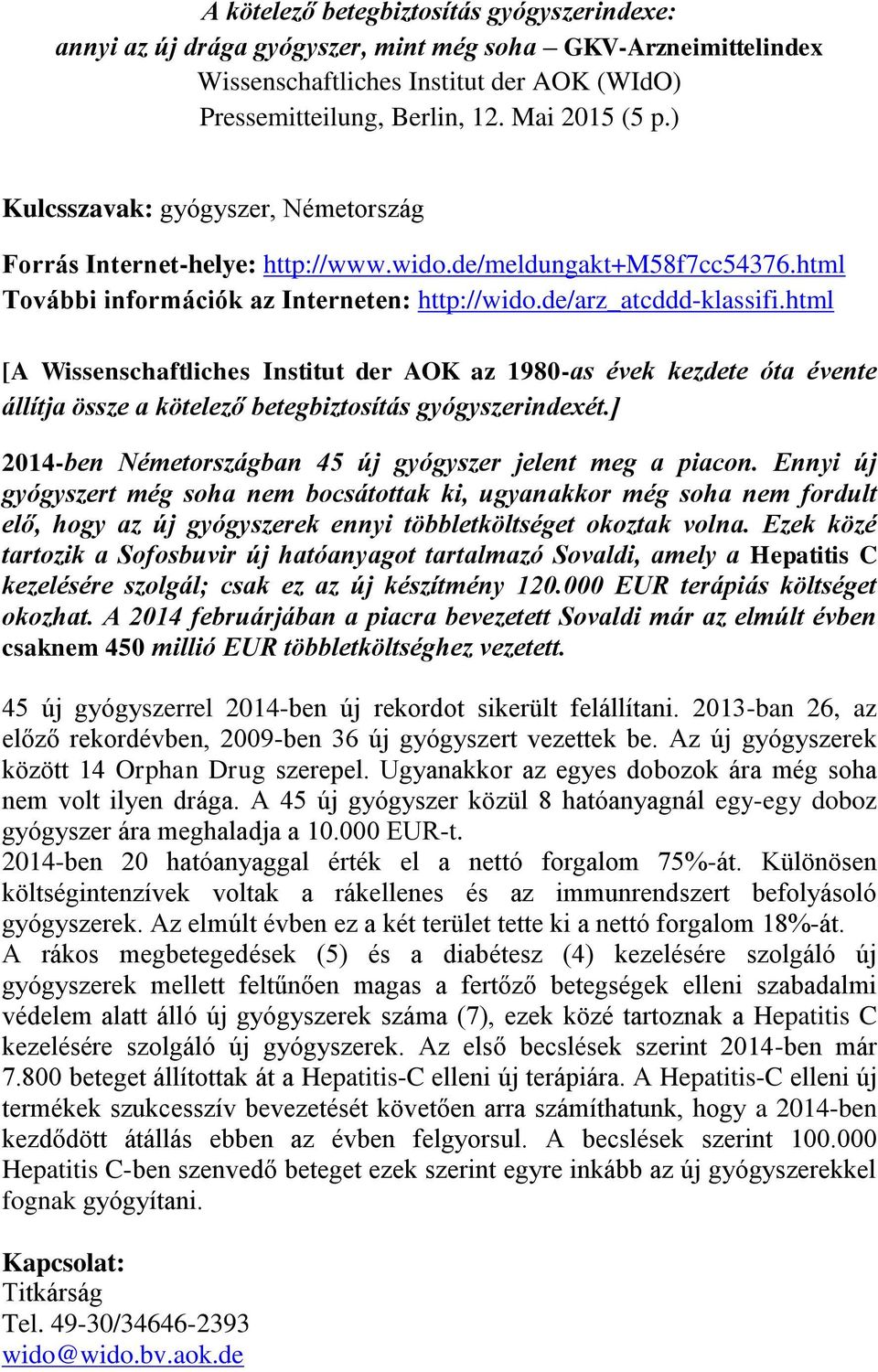 html [A Wissenschaftliches Institut der AOK az 1980-as évek kezdete óta évente állítja össze a kötelező betegbiztosítás gyógyszerindexét.] 2014-ben Németországban 45 új gyógyszer jelent meg a piacon.