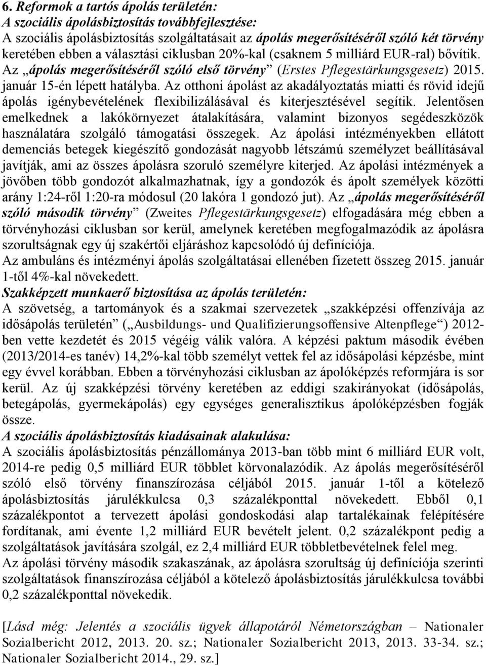 Az otthoni ápolást az akadályoztatás miatti és rövid idejű ápolás igénybevételének flexibilizálásával és kiterjesztésével segítik.