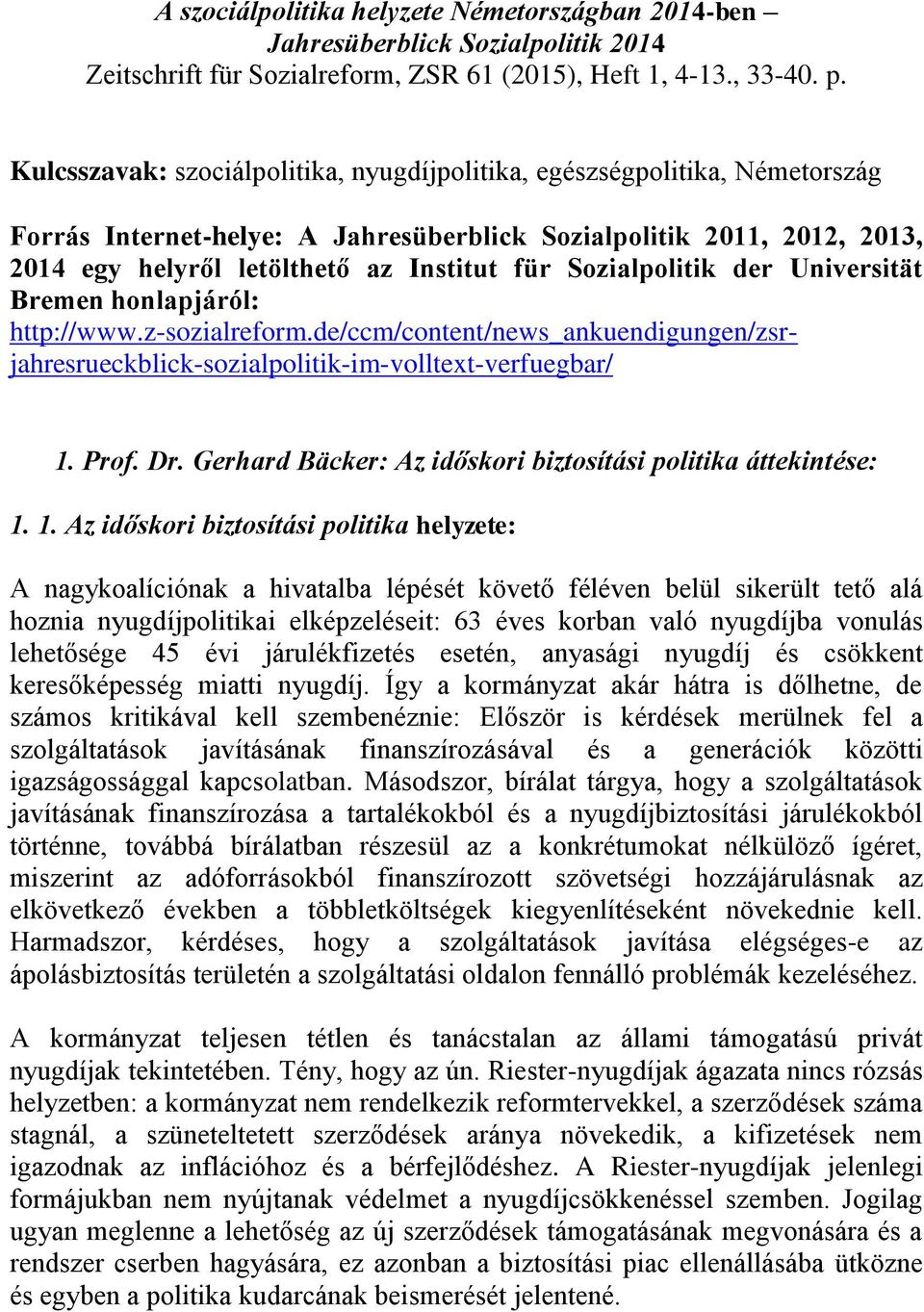 Sozialpolitik der Universität Bremen honlapjáról: http://www.z-sozialreform.de/ccm/content/news_ankuendigungen/zsrjahresrueckblick-sozialpolitik-im-volltext-verfuegbar/ 1. Prof. Dr.