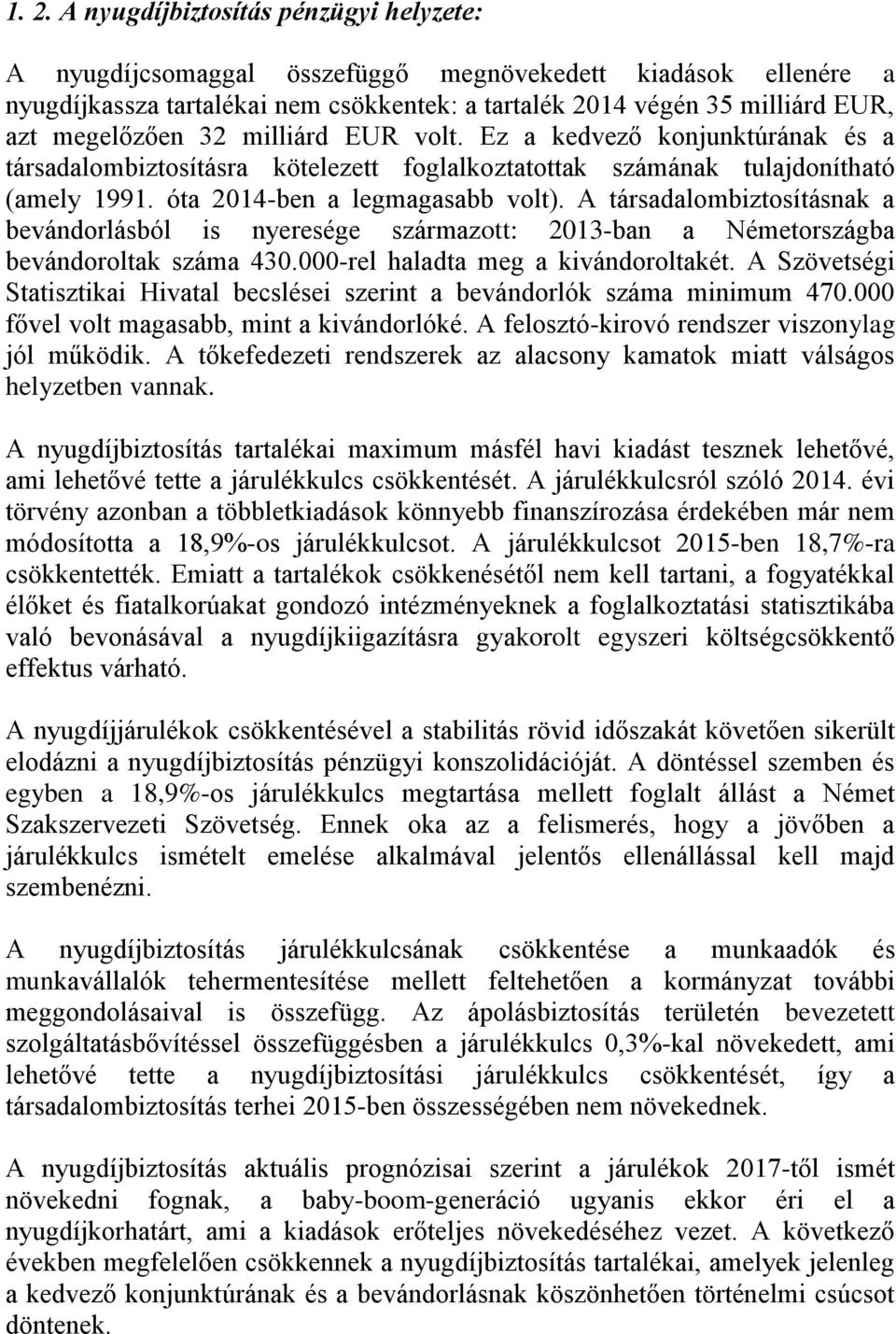 A társadalombiztosításnak a bevándorlásból is nyeresége származott: 2013-ban a Németországba bevándoroltak száma 430.000-rel haladta meg a kivándoroltakét.