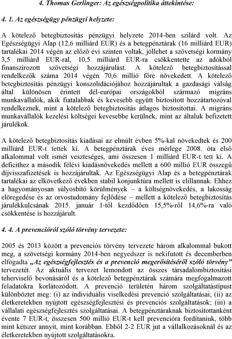 EUR-ra csökkentette az adókból finanszírozott szövetségi hozzájárulást. A kötelező betegbiztosítással rendelkezők száma 2014 végén 70,6 millió főre növekedett.