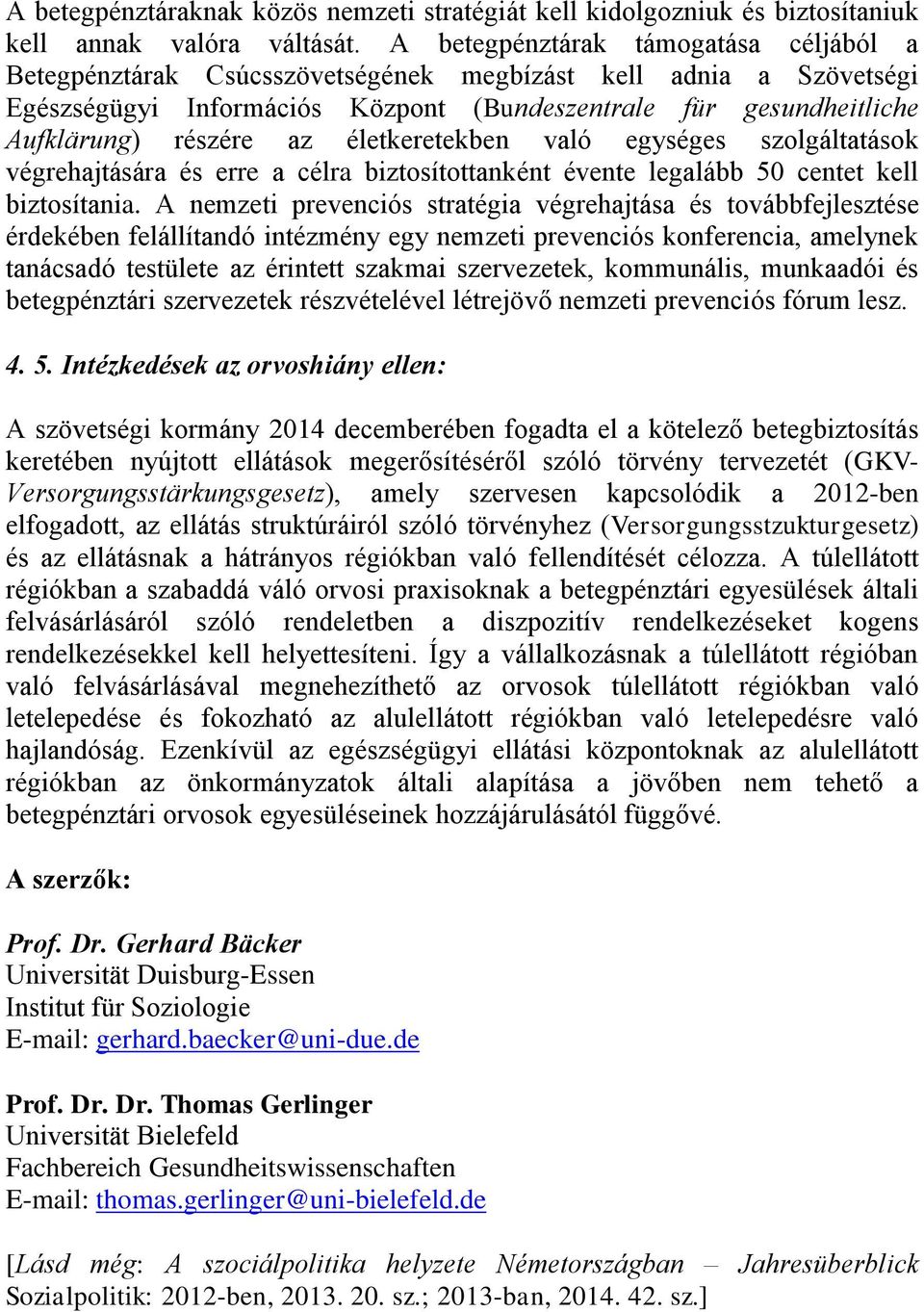 életkeretekben való egységes szolgáltatások végrehajtására és erre a célra biztosítottanként évente legalább 50 centet kell biztosítania.