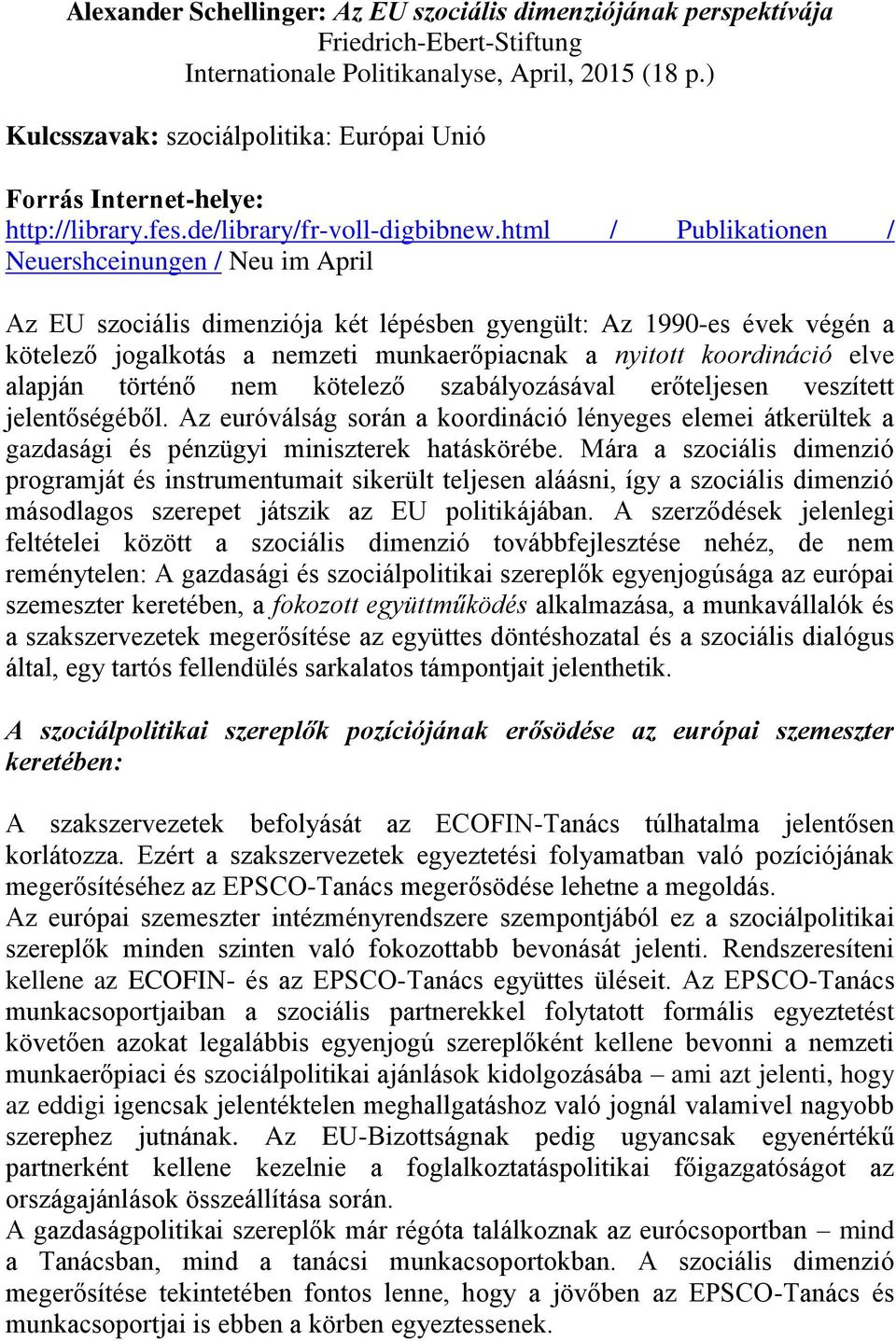 html / Publikationen / Neuershceinungen / Neu im April Az EU szociális dimenziója két lépésben gyengült: Az 1990-es évek végén a kötelező jogalkotás a nemzeti munkaerőpiacnak a nyitott koordináció