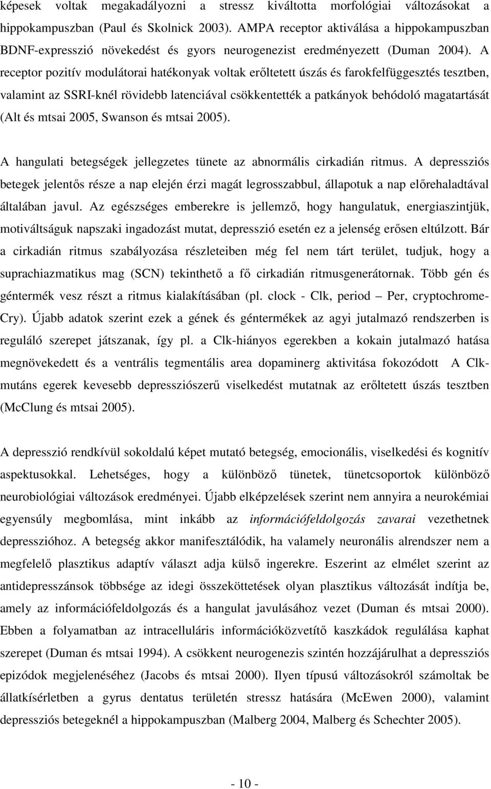 A receptor pozitív modulátorai hatékonyak voltak erıltetett úszás és farokfelfüggesztés tesztben, valamint az SSRI-knél rövidebb latenciával csökkentették a patkányok behódoló magatartását (Alt és