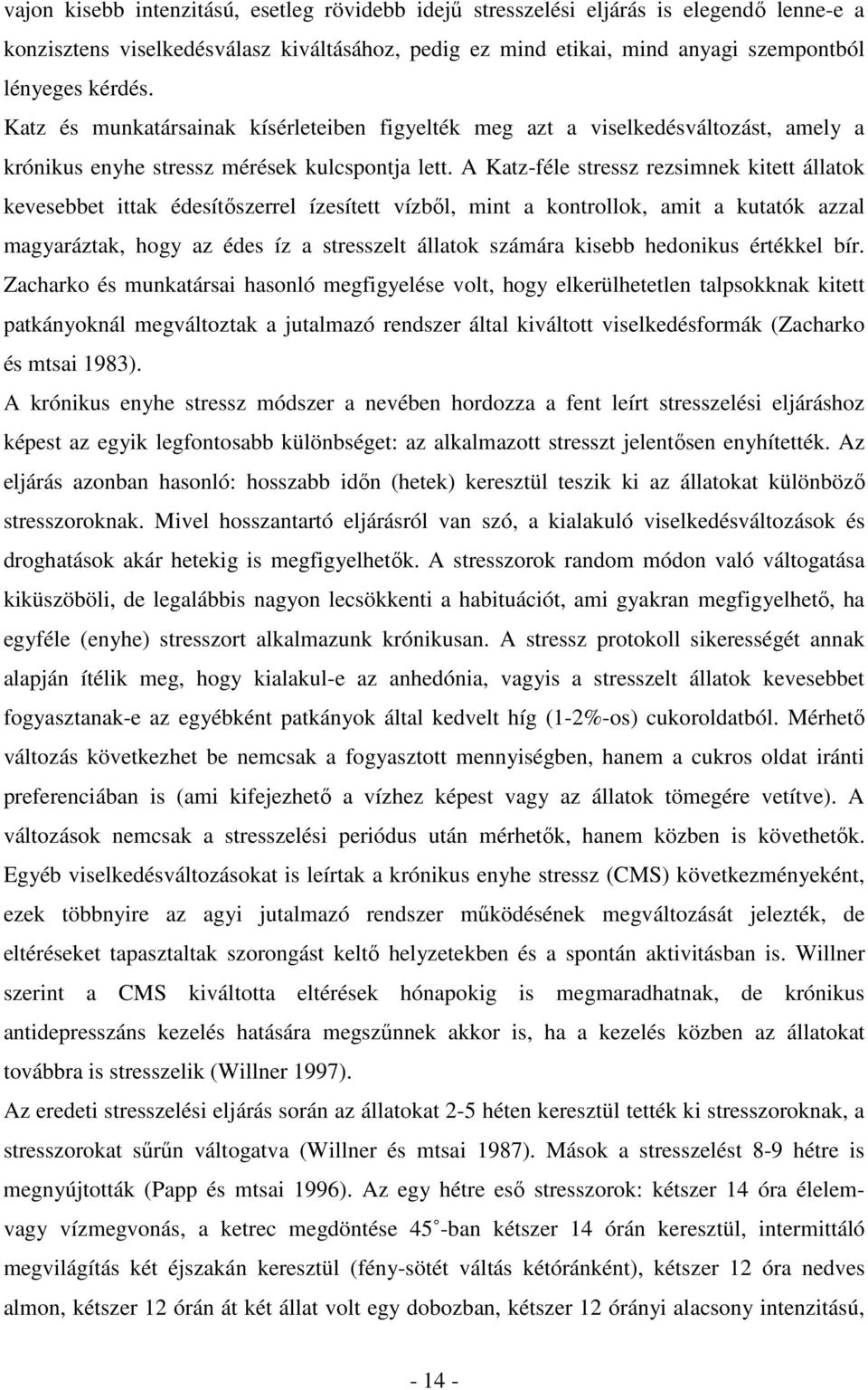 A Katz-féle stressz rezsimnek kitett állatok kevesebbet ittak édesítıszerrel ízesített vízbıl, mint a kontrollok, amit a kutatók azzal magyaráztak, hogy az édes íz a stresszelt állatok számára kisebb