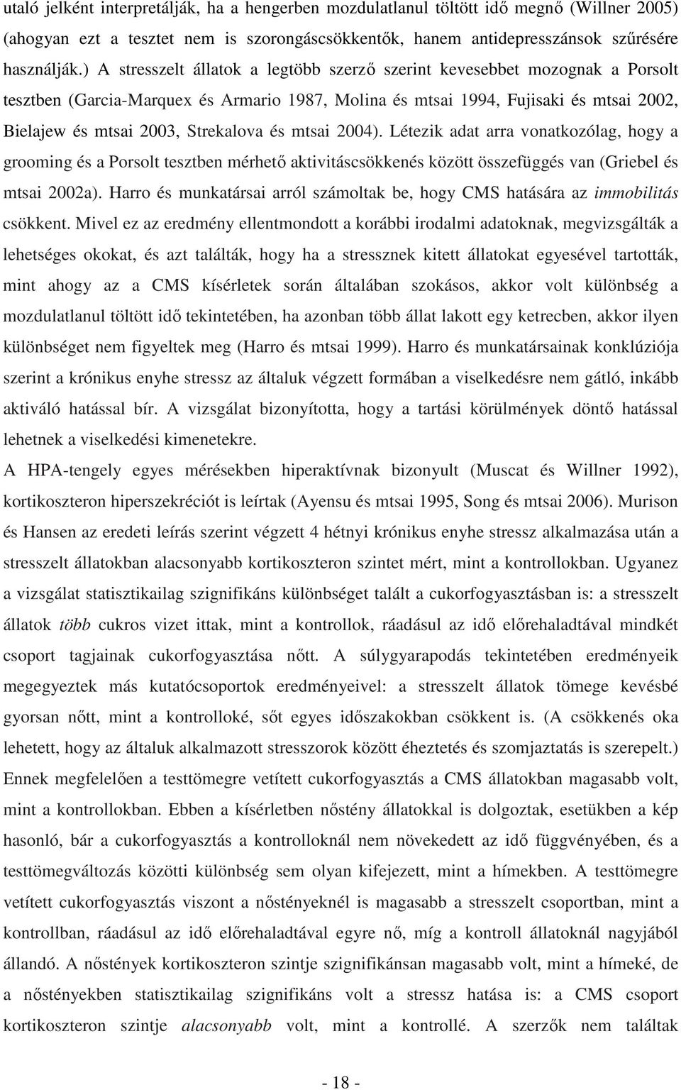 Strekalova és mtsai 2004). Létezik adat arra vonatkozólag, hogy a grooming és a Porsolt tesztben mérhetı aktivitáscsökkenés között összefüggés van (Griebel és mtsai 2002a).