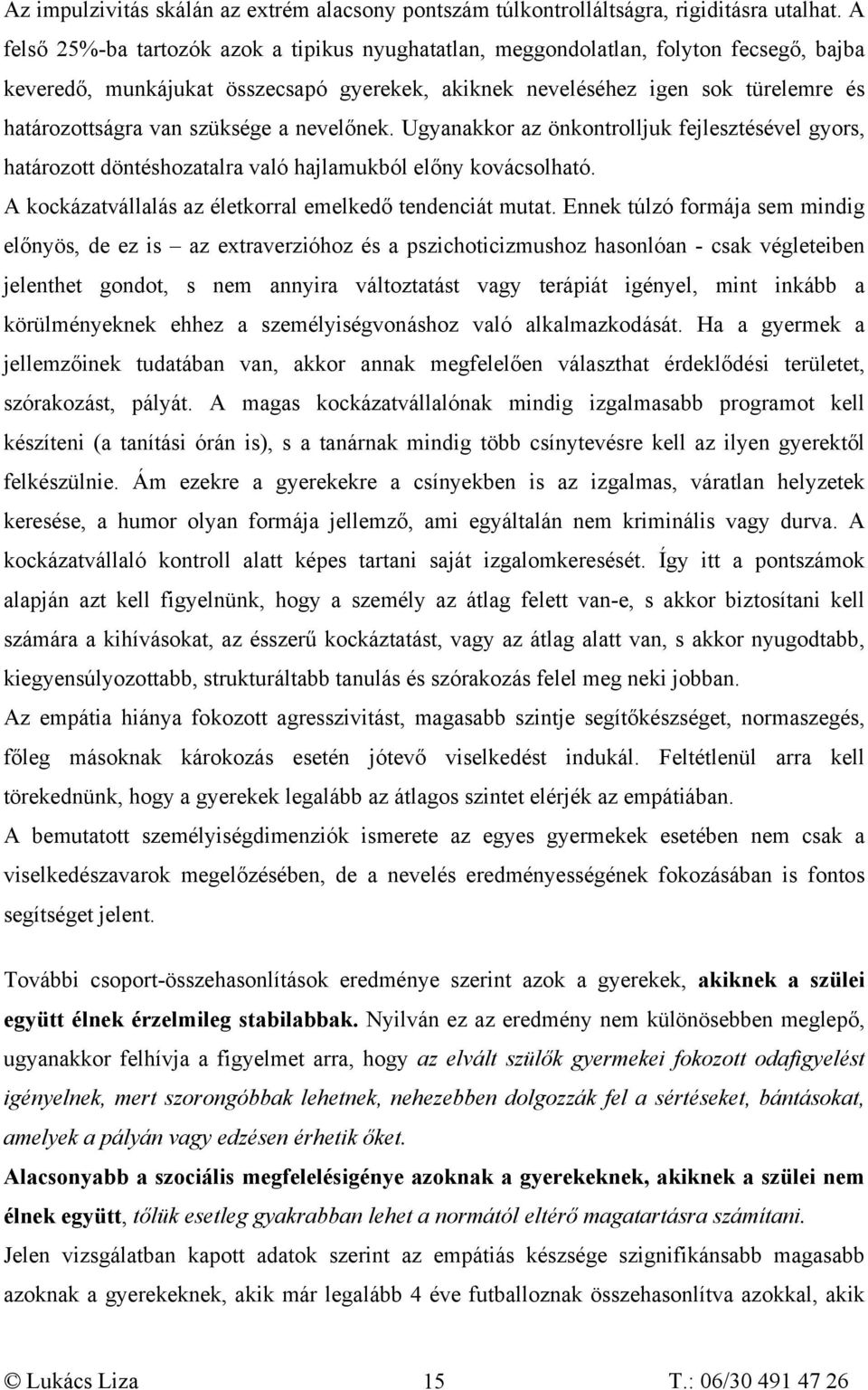 szüksége a nevelőnek. Ugyanakkor az önkontrolljuk fejlesztésével gyors, határozott döntéshozatalra való hajlamukból előny kovácsolható. A kockázatvállalás az életkorral emelkedő tendenciát mutat.
