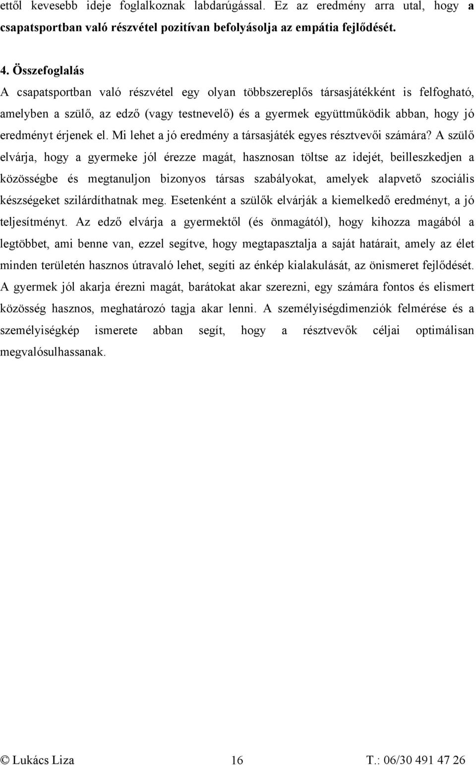 érjenek el. Mi lehet a jó eredmény a társasjáték egyes résztvevői számára?