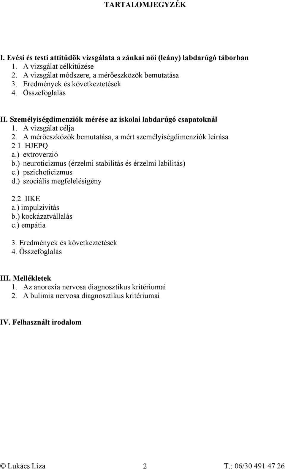 A mérőeszközök bemutatása, a mért személyiségdimenziók leírása 2.1. HJEPQ a.) extroverzió b.) neuroticizmus (érzelmi stabilitás és érzelmi labilitás) c.) pszichoticizmus d.