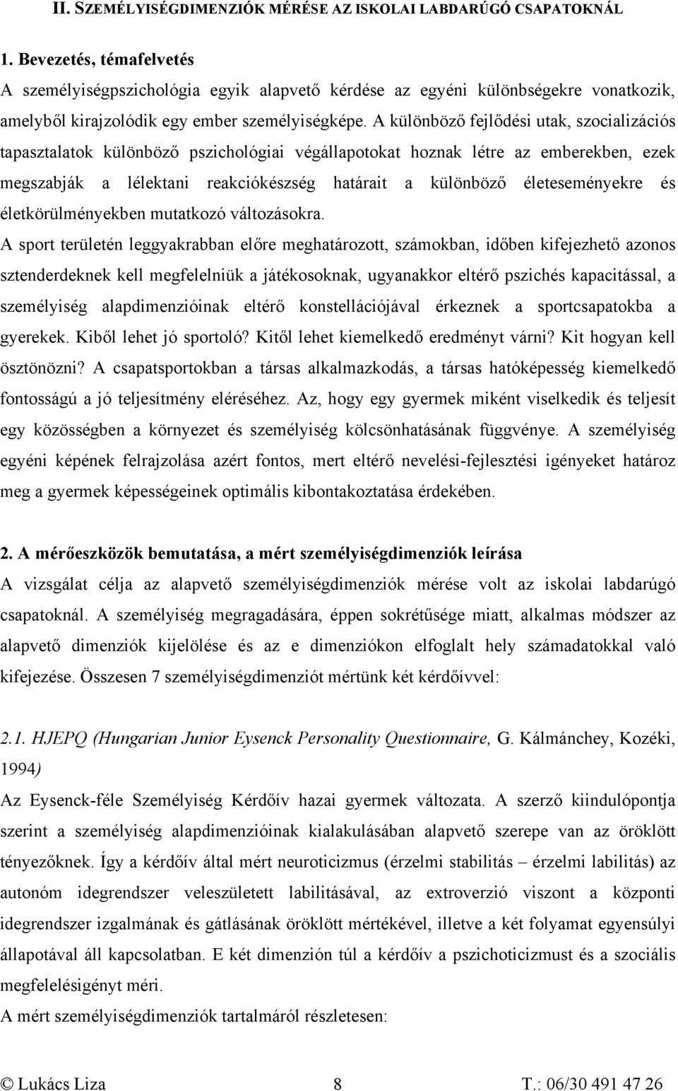 A különböző fejlődési utak, szocializációs tapasztalatok különböző pszichológiai végállapotokat hoznak létre az emberekben, ezek megszabják a lélektani reakciókészség határait a különböző