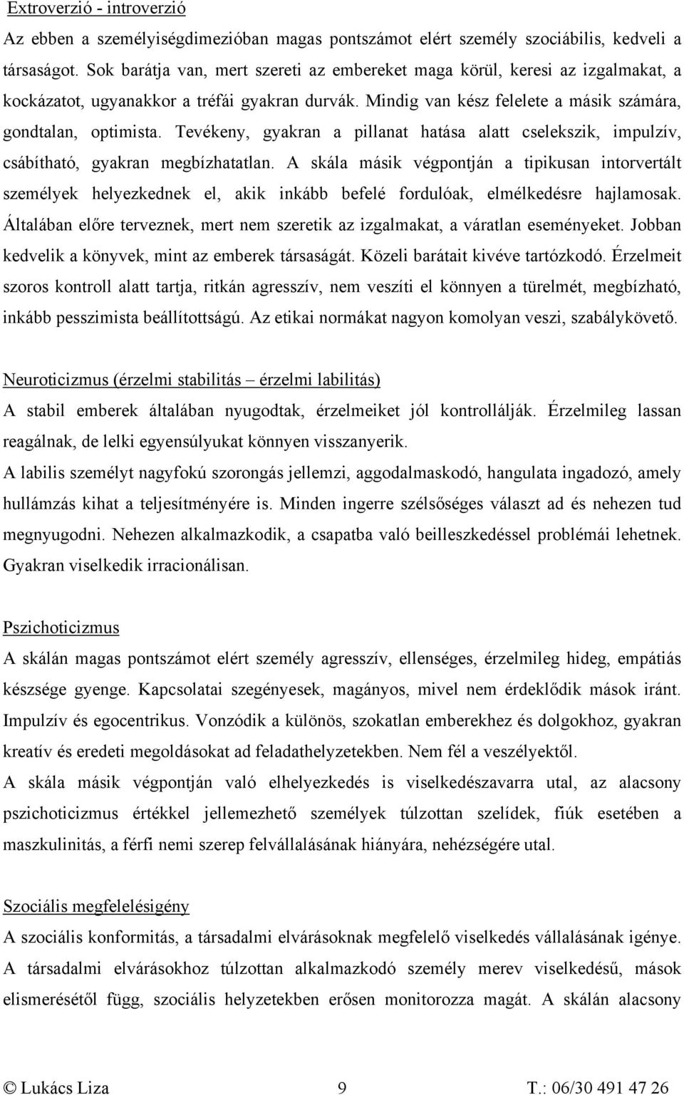 Tevékeny, gyakran a pillanat hatása alatt cselekszik, impulzív, csábítható, gyakran megbízhatatlan.