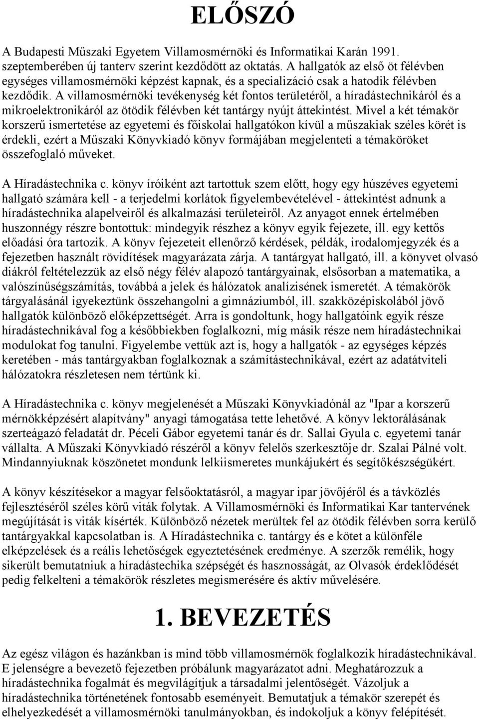 A villamosmérnöki tevékenység két fontos területéről, a híradástechnikáról és a mikroelektronikáról az ötödik félévben két tantárgy nyújt áttekintést.