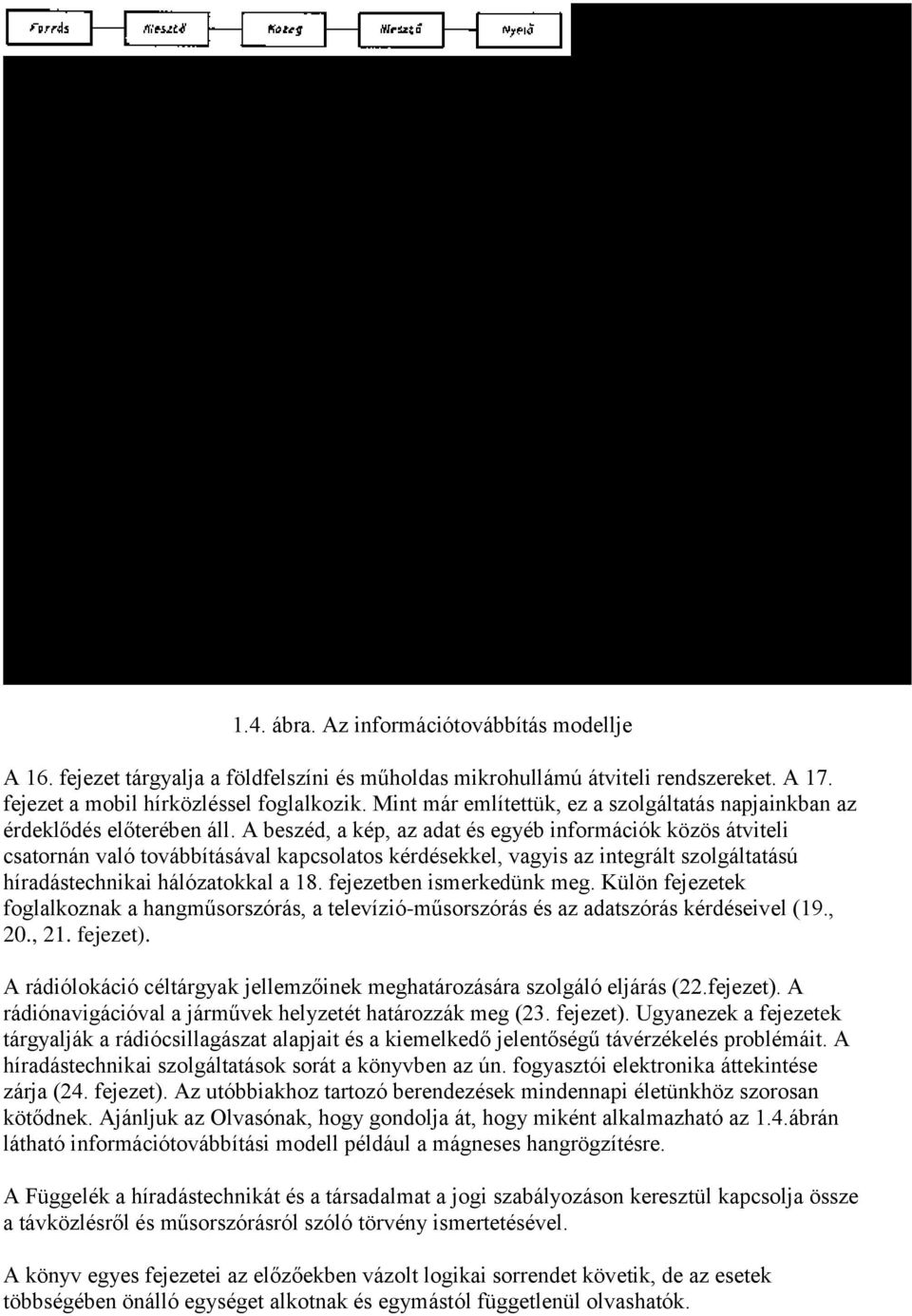 A beszéd, a kép, az adat és egyéb információk közös átviteli csatornán való továbbításával kapcsolatos kérdésekkel, vagyis az integrált szolgáltatású híradástechnikai hálózatokkal a 18.