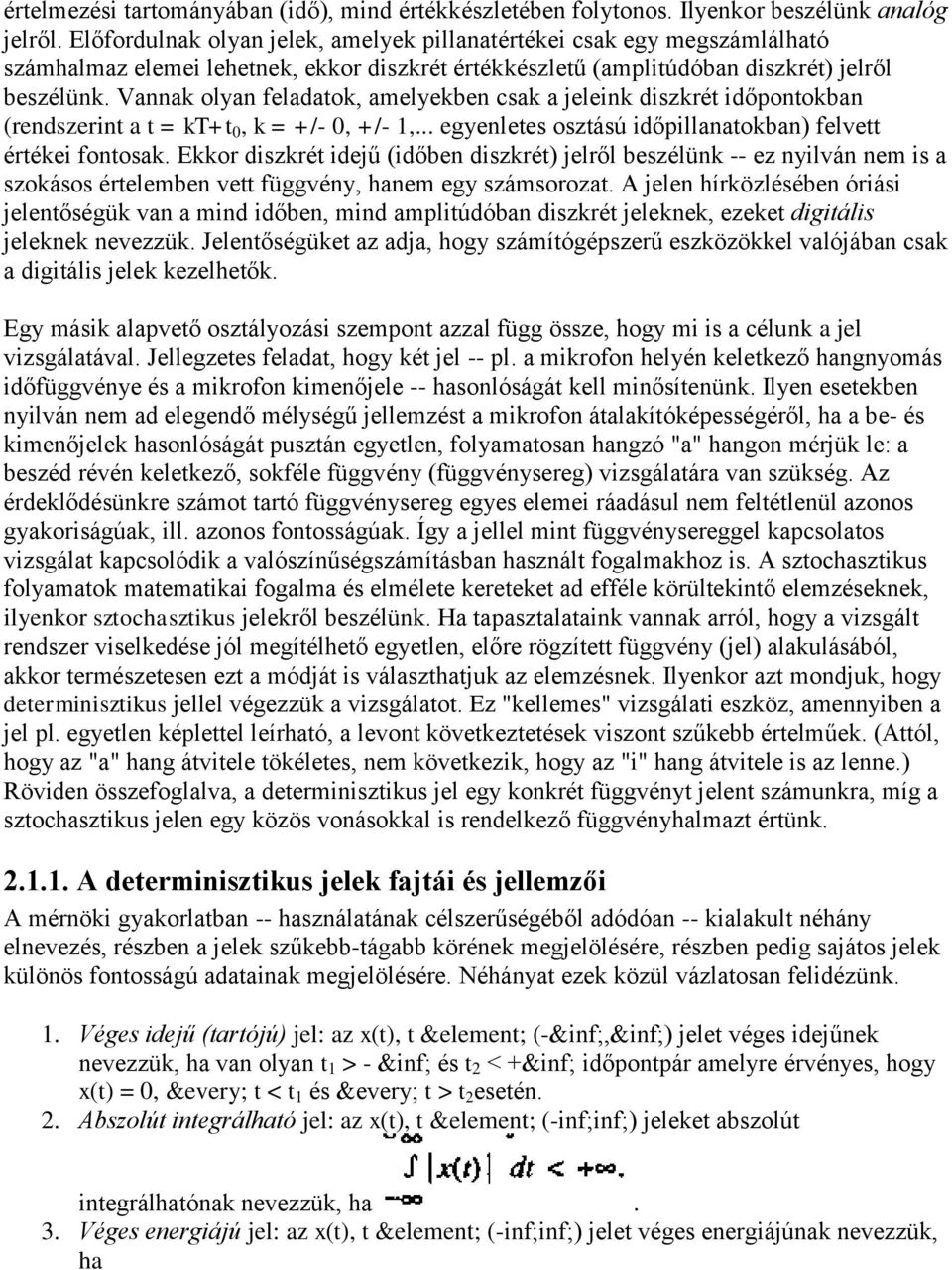 Vannak olyan feladatok, amelyekben csak a jeleink diszkrét időpontokban (rendszerint a t = kt+t 0, k = +/- 0, +/- 1,... egyenletes osztású időpillanatokban) felvett értékei fontosak.