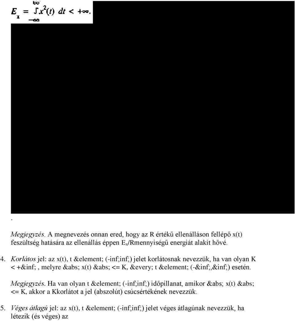 Korlátos jel: az x(t), t &element; (-inf;inf;) jelet korlátosnak nevezzük, ha van olyan K < +&inf;, melyre &abs; x(t) &abs; <= K, &every; t &element;