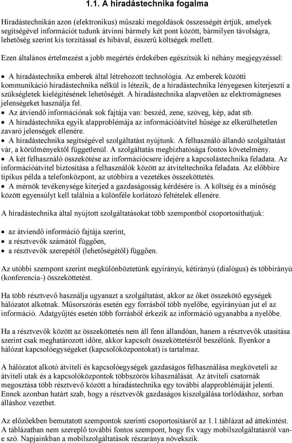 Ezen általános értelmezést a jobb megértés érdekében egészítsük ki néhány megjegyzéssel: A híradástechnika emberek által létrehozott technológia.