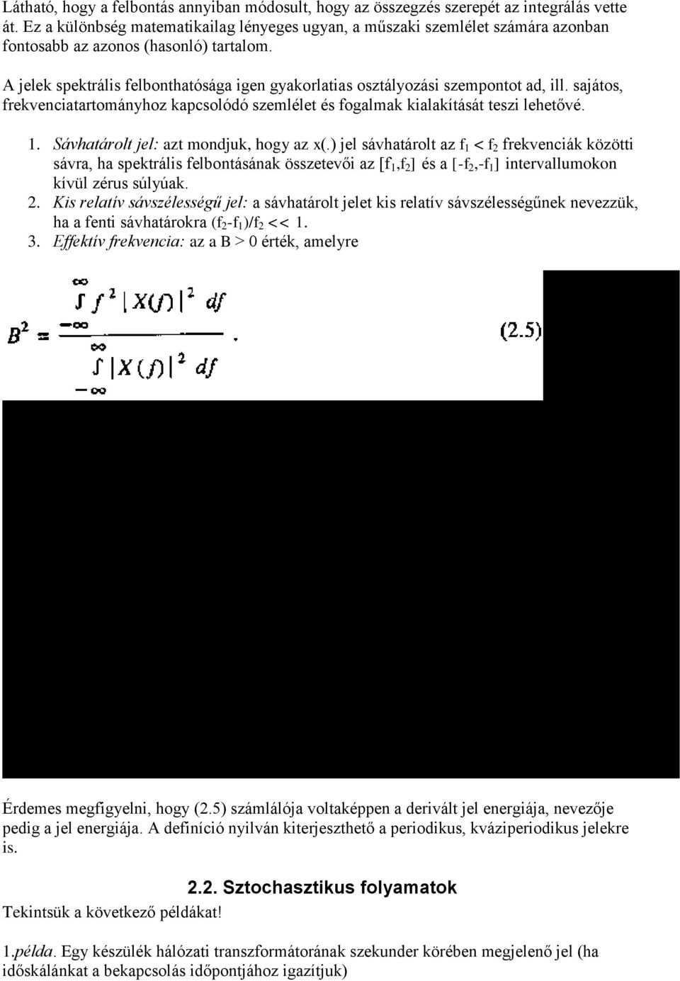 A jelek spektrális felbonthatósága igen gyakorlatias osztályozási szempontot ad, ill. sajátos, frekvenciatartományhoz kapcsolódó szemlélet és fogalmak kialakítását teszi lehetővé. 1.