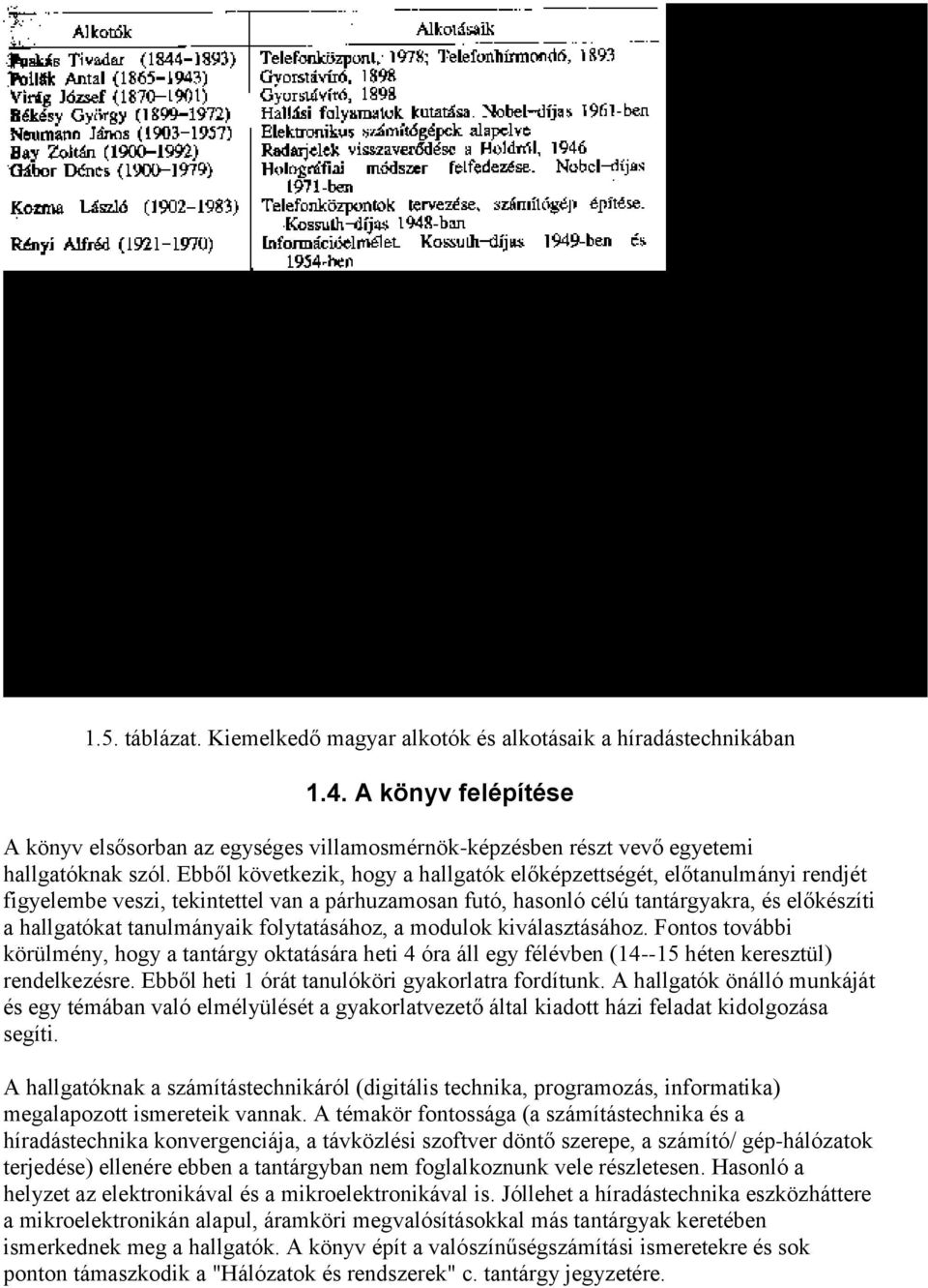 folytatásához, a modulok kiválasztásához. Fontos további körülmény, hogy a tantárgy oktatására heti 4 óra áll egy félévben (14--15 héten keresztül) rendelkezésre.