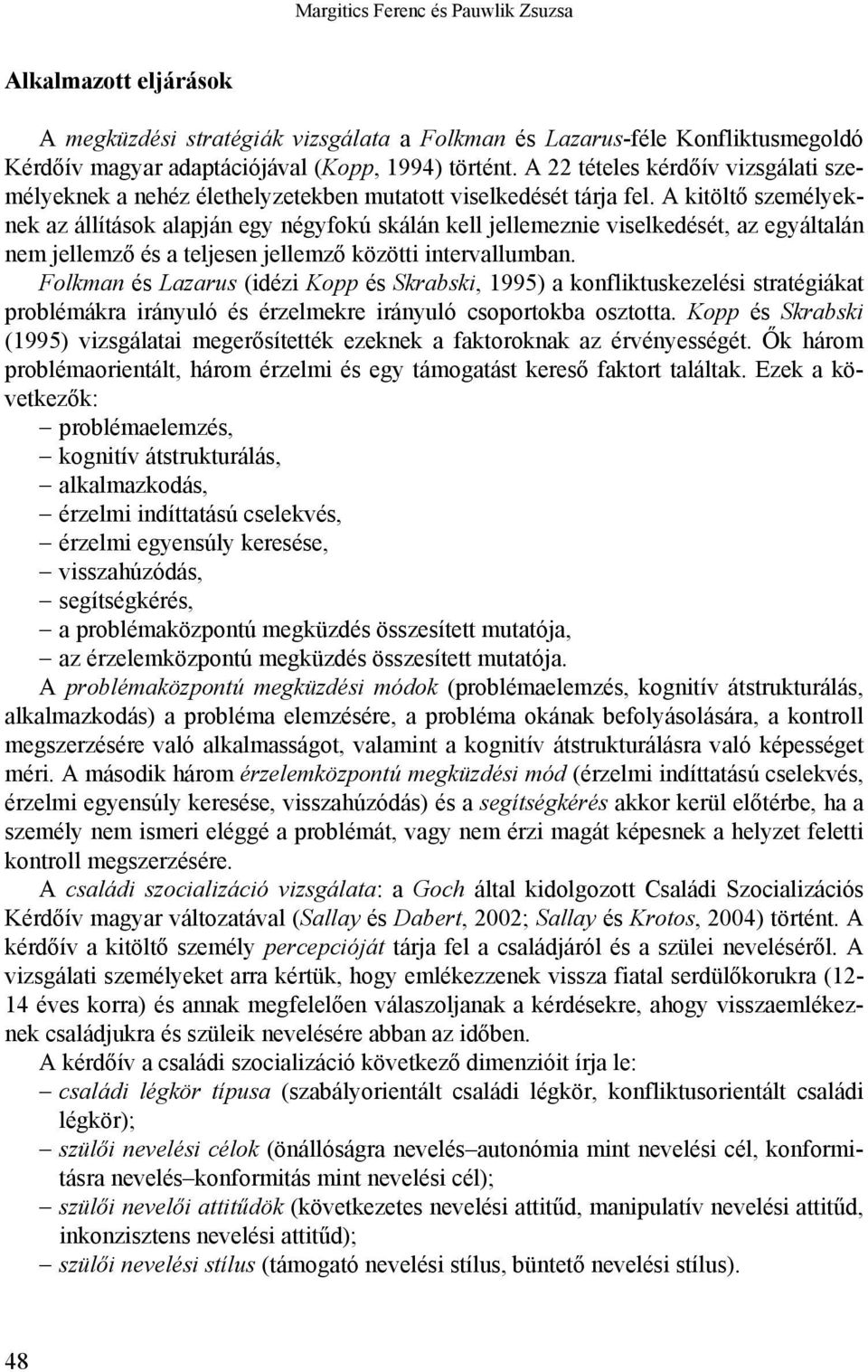 A kitöltő személyeknek az állítások alapján egy négyfokú skálán kell jellemeznie viselkedését, az egyáltalán nem jellemző és a teljesen jellemző közötti intervallumban.