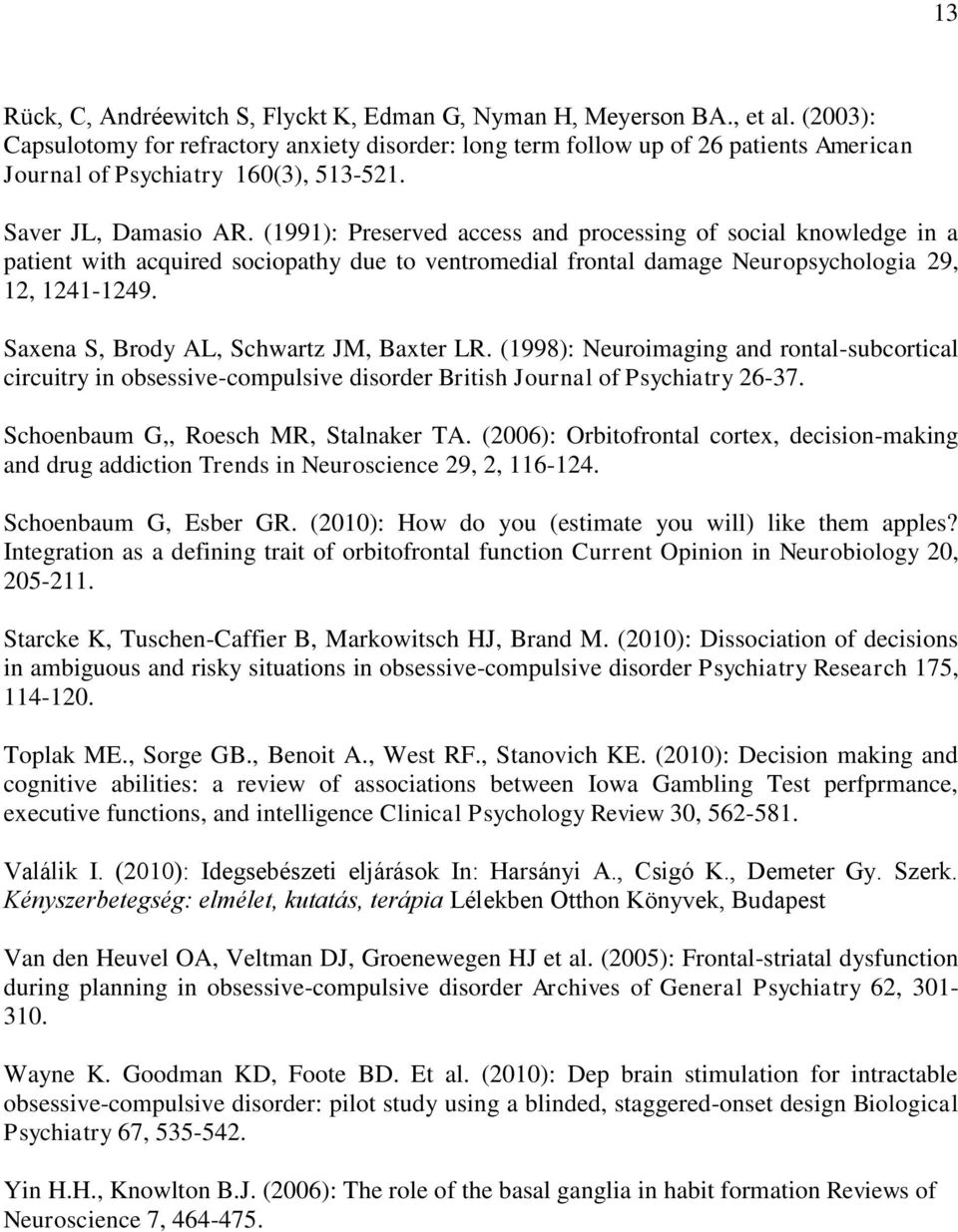 (1991): Preserved access and processing of social knowledge in a patient with acquired sociopathy due to ventromedial frontal damage Neuropsychologia 29, 12, 1241-1249.