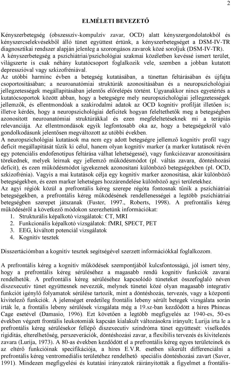 A kényszerbetegség a pszichiátriai/pszichológiai szakmai közéletben kevéssé ismert terület, világszerte is csak néhány kutatócsoport foglalkozik vele, szemben a jobban kutatott depresszióval vagy