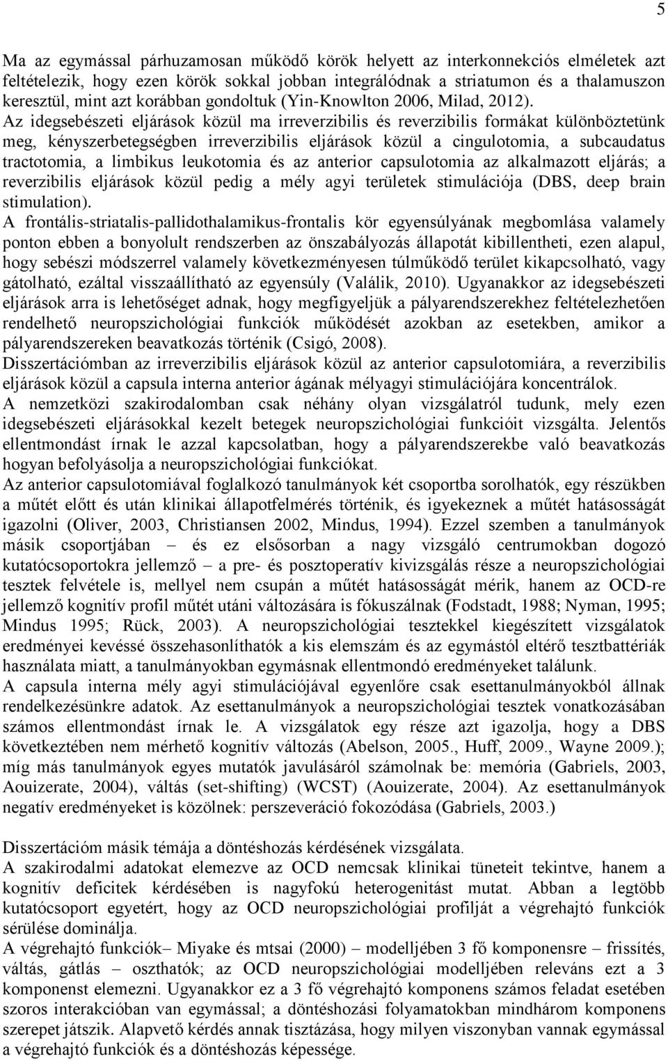 Az idegsebészeti eljárások közül ma irreverzibilis és reverzibilis formákat különböztetünk meg, kényszerbetegségben irreverzibilis eljárások közül a cingulotomia, a subcaudatus tractotomia, a