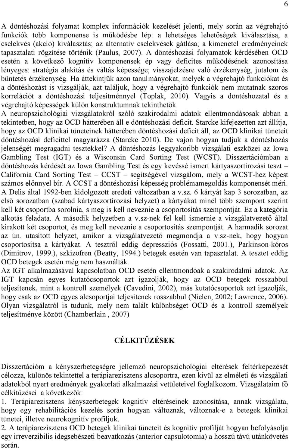 A döntéshozási folyamatok kérdésében OCD esetén a következő kognitív komponensek ép vagy deficites működésének azonosítása lényeges: stratégia alakítás és váltás képessége; visszajelzésre való