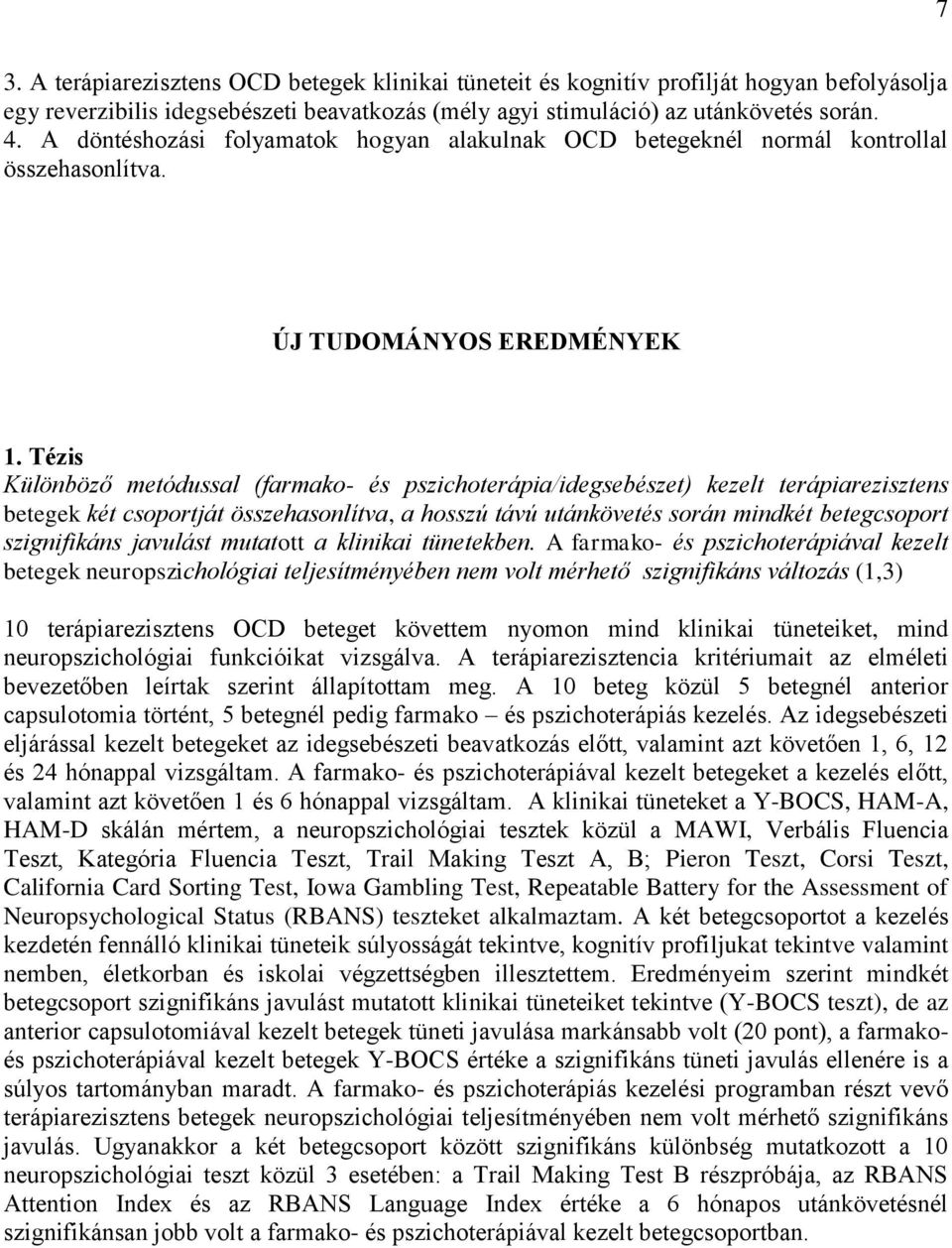 Tézis Különböző metódussal (farmako- és pszichoterápia/idegsebészet) kezelt terápiarezisztens betegek két csoportját összehasonlítva, a hosszú távú utánkövetés során mindkét betegcsoport szignifikáns