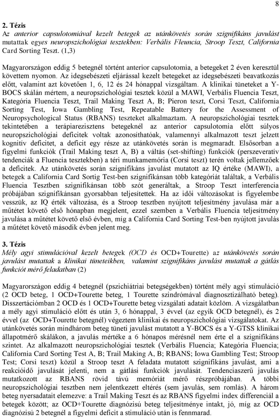Az idegsebészeti eljárással kezelt betegeket az idegsebészeti beavatkozás előtt, valamint azt követően 1, 6, 12 és 24 hónappal vizsgáltam.