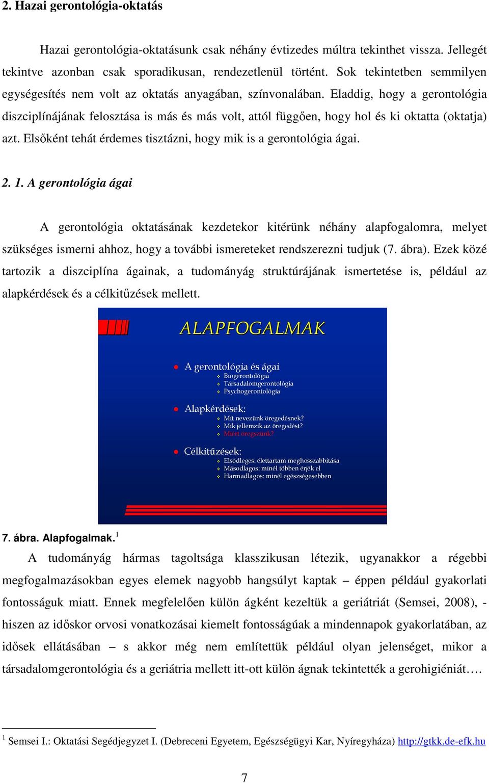 Eladdig, hogy a gerontológia diszciplínájának felosztása is más és más volt, attól függıen, hogy hol és ki oktatta (oktatja) azt. Elsıként tehát érdemes tisztázni, hogy mik is a gerontológia ágai. 2.