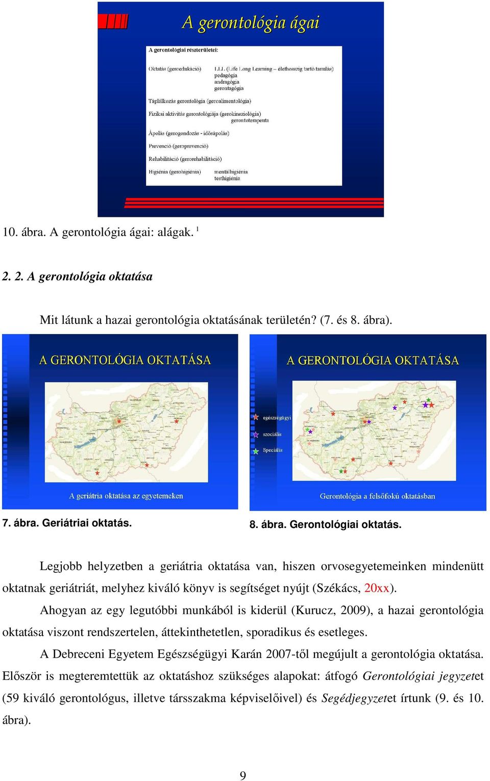 Ahogyan az egy legutóbbi munkából is kiderül (Kurucz, 2009), a hazai gerontológia oktatása viszont rendszertelen, áttekinthetetlen, sporadikus és esetleges.