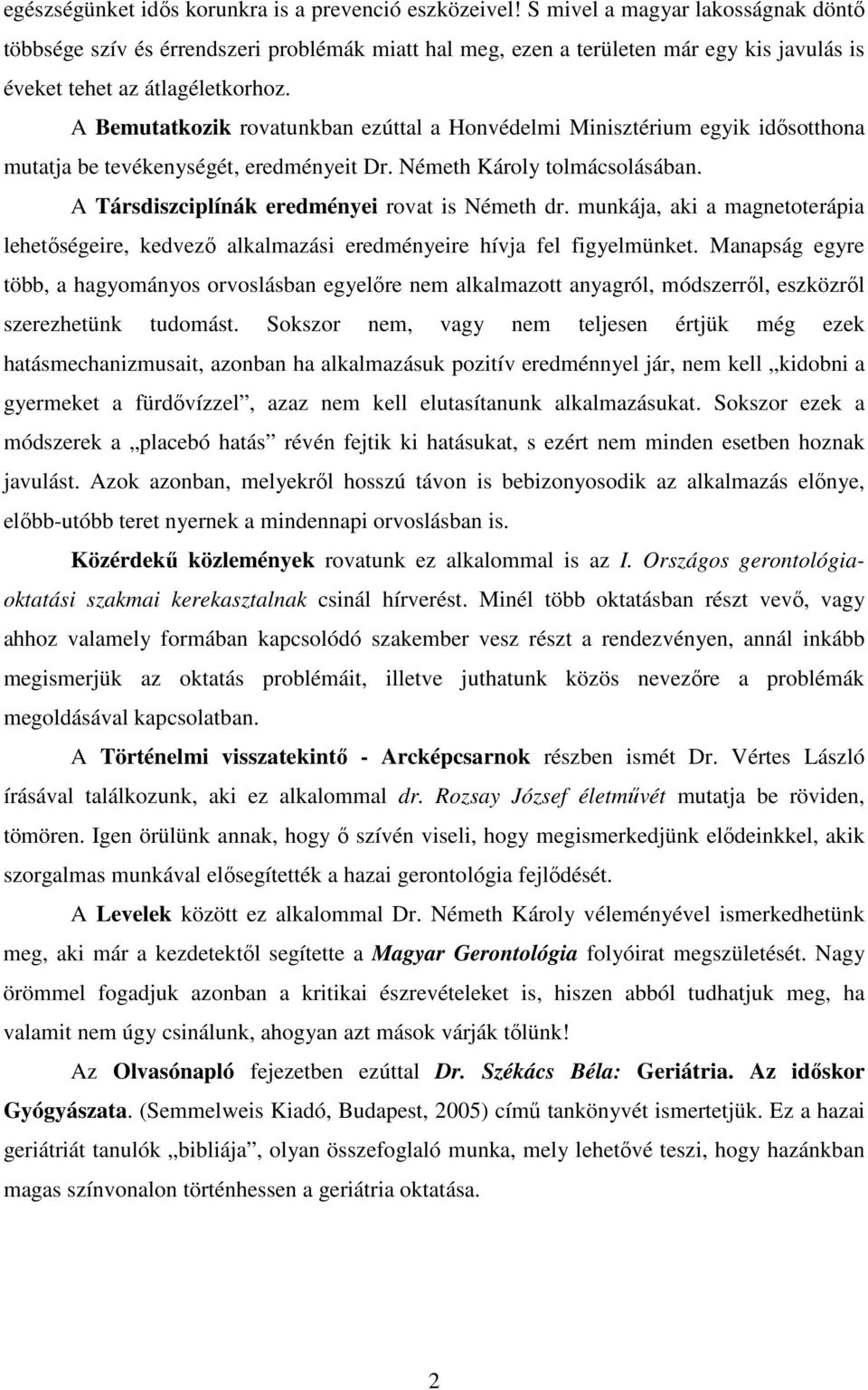 A Bemutatkozik rovatunkban ezúttal a Honvédelmi Minisztérium egyik idısotthona mutatja be tevékenységét, eredményeit Dr. Németh Károly tolmácsolásában.