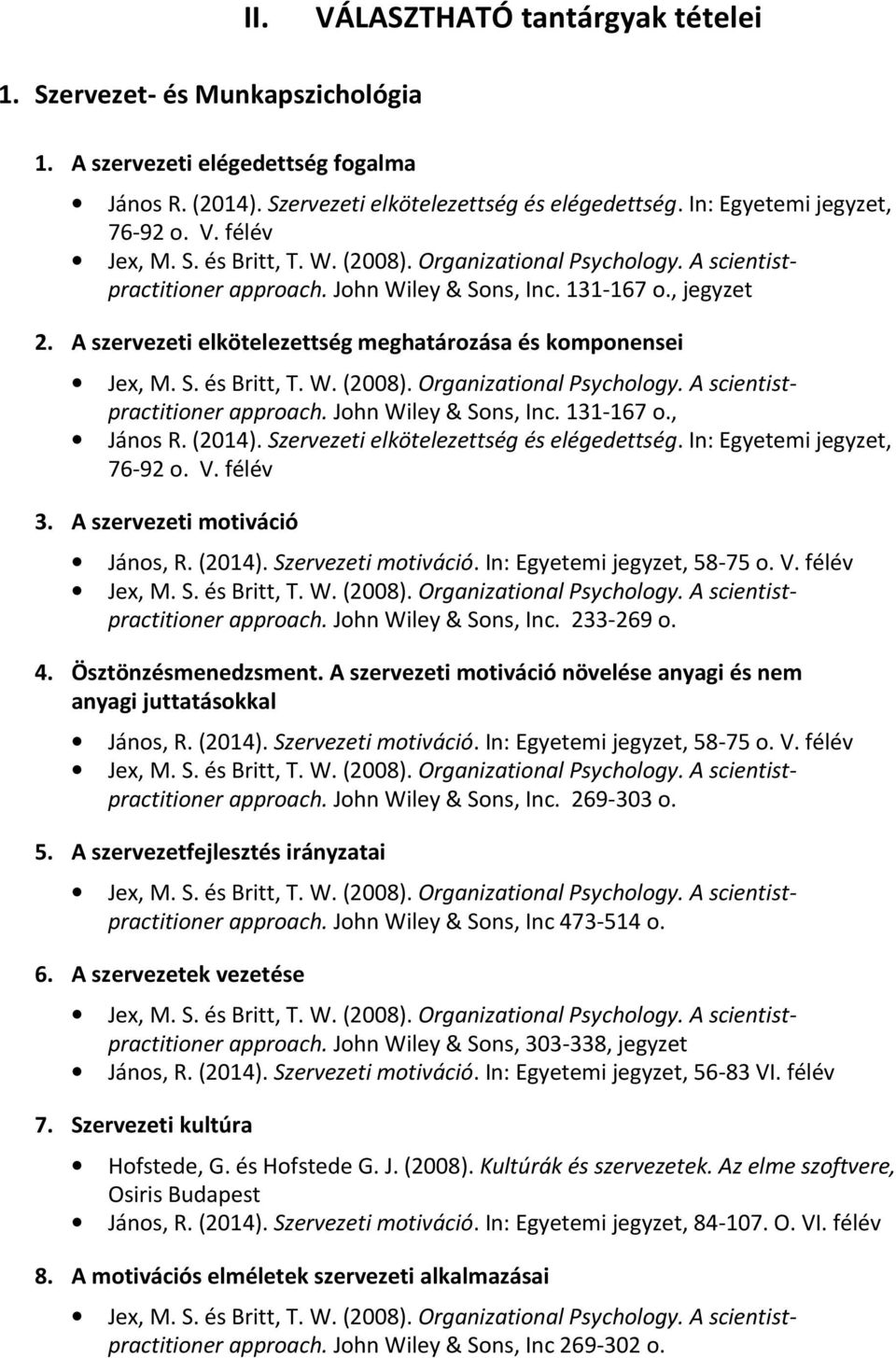 A szervezeti elkötelezettség meghatározása és komponensei Jex, M. S. és Britt, T. W. (2008). Organizational Psychology. A scientistpractitioner approach. John Wiley & Sons, Inc. 131-167 o., János R.