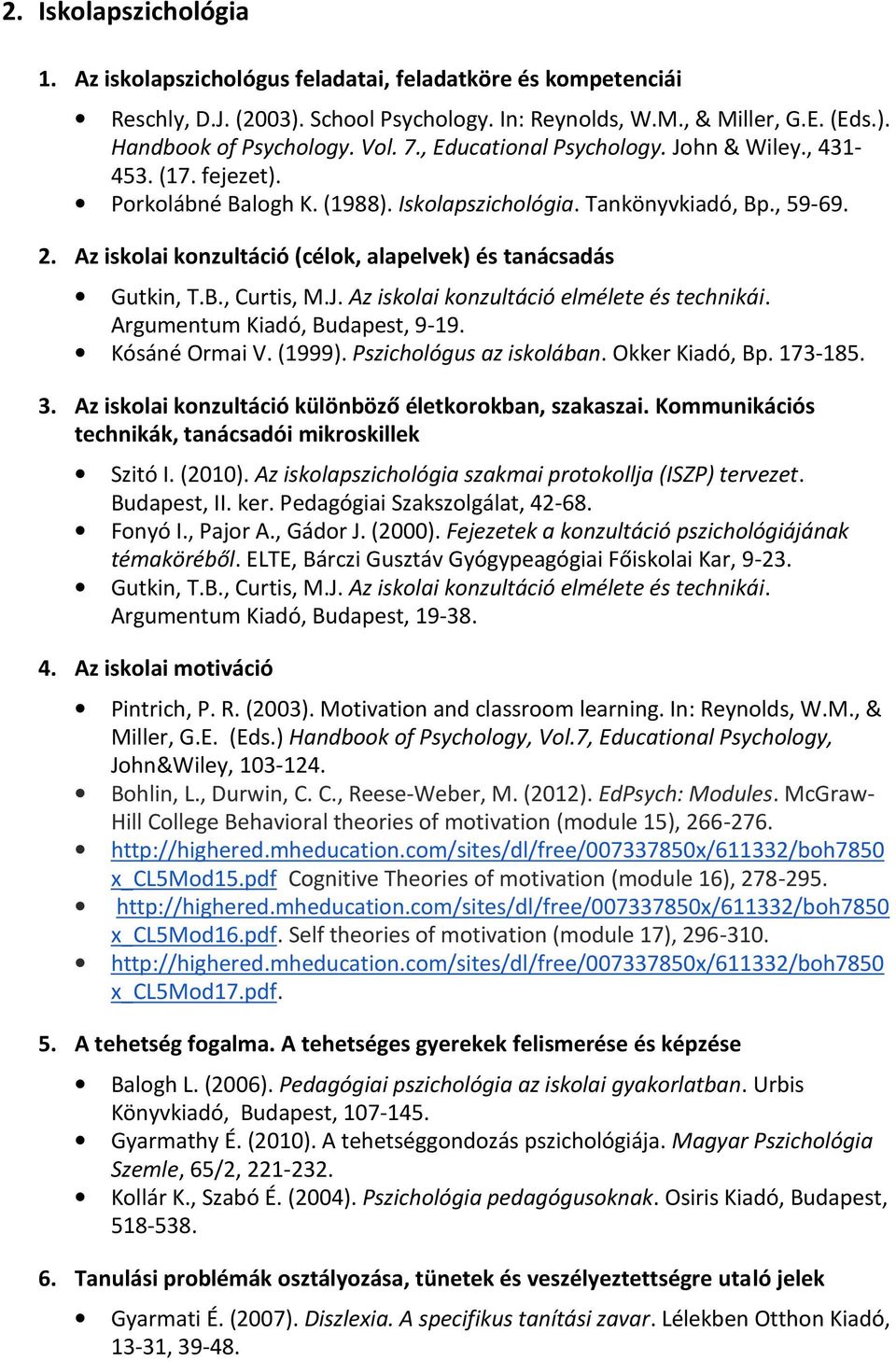 Az iskolai konzultáció (célok, alapelvek) és tanácsadás Gutkin, T.B., Curtis, M.J. Az iskolai konzultáció elmélete és technikái. Argumentum Kiadó, Budapest, 9-19. Kósáné Ormai V. (1999).