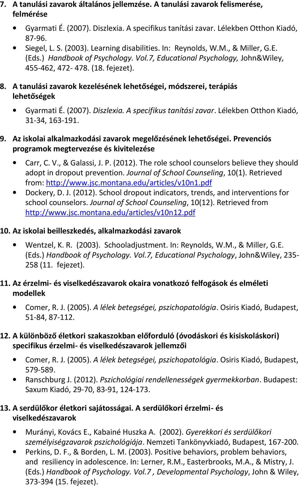 A tanulási zavarok kezelésének lehetőségei, módszerei, terápiás lehetőségek Gyarmati É. (2007). Diszlexia. A specifikus tanítási zavar. Lélekben Otthon Kiadó, 31-34, 163-191. 9.