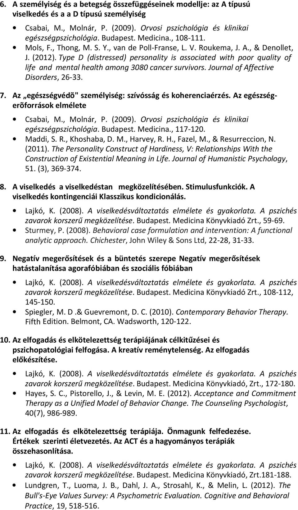 Type D (distressed) personality is associated with poor quality of life and mental health among 3080 cancer survivors. Journal of Affective Disorders, 26-33. 7.