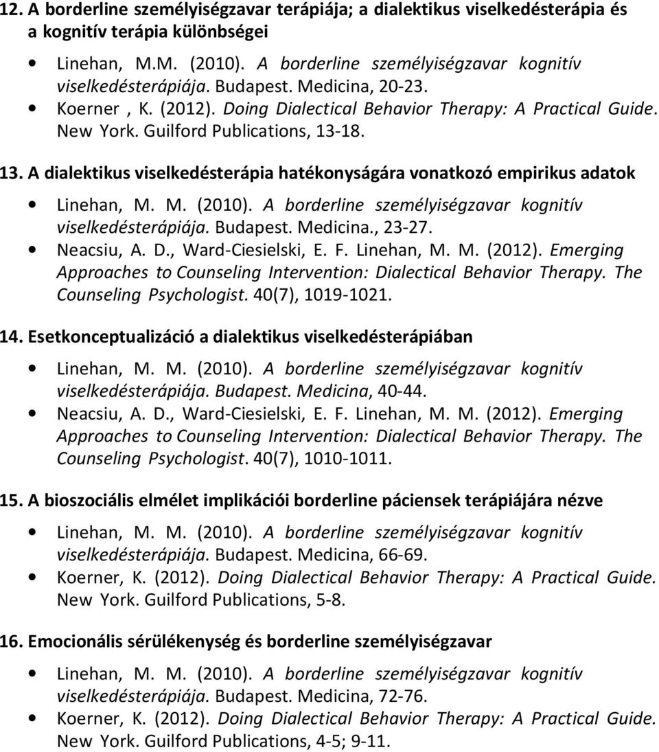 18. 13. A dialektikus viselkedésterápia hatékonyságára vonatkozó empirikus adatok Linehan, M. M. (2010). A borderline személyiségzavar kognitív viselkedésterápiája. Budapest. Medicina., 23-27.