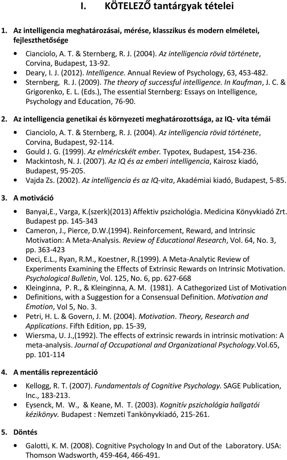 In Kaufman, J. C. & Grigorenko, E. L. (Eds.), The essential Sternberg: Essays on Intelligence, Psychology and Education, 76 90. 2.