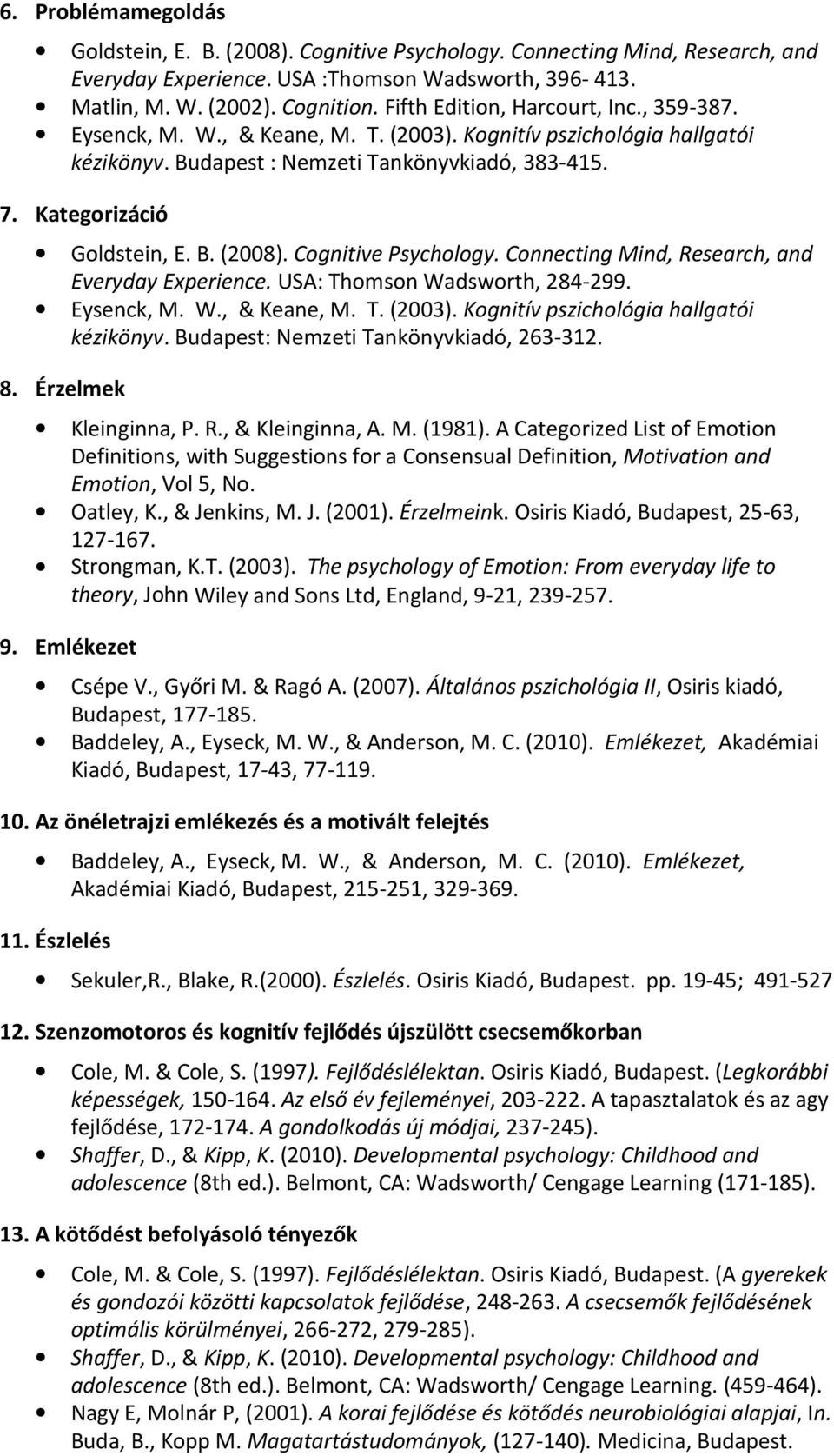 Érzelmek Goldstein, E. B. (2008). Cognitive Psychology. Connecting Mind, Research, and Everyday Experience. USA: Thomson Wadsworth, 284 299. Eysenck, M. W., & Keane, M. T. (2003).