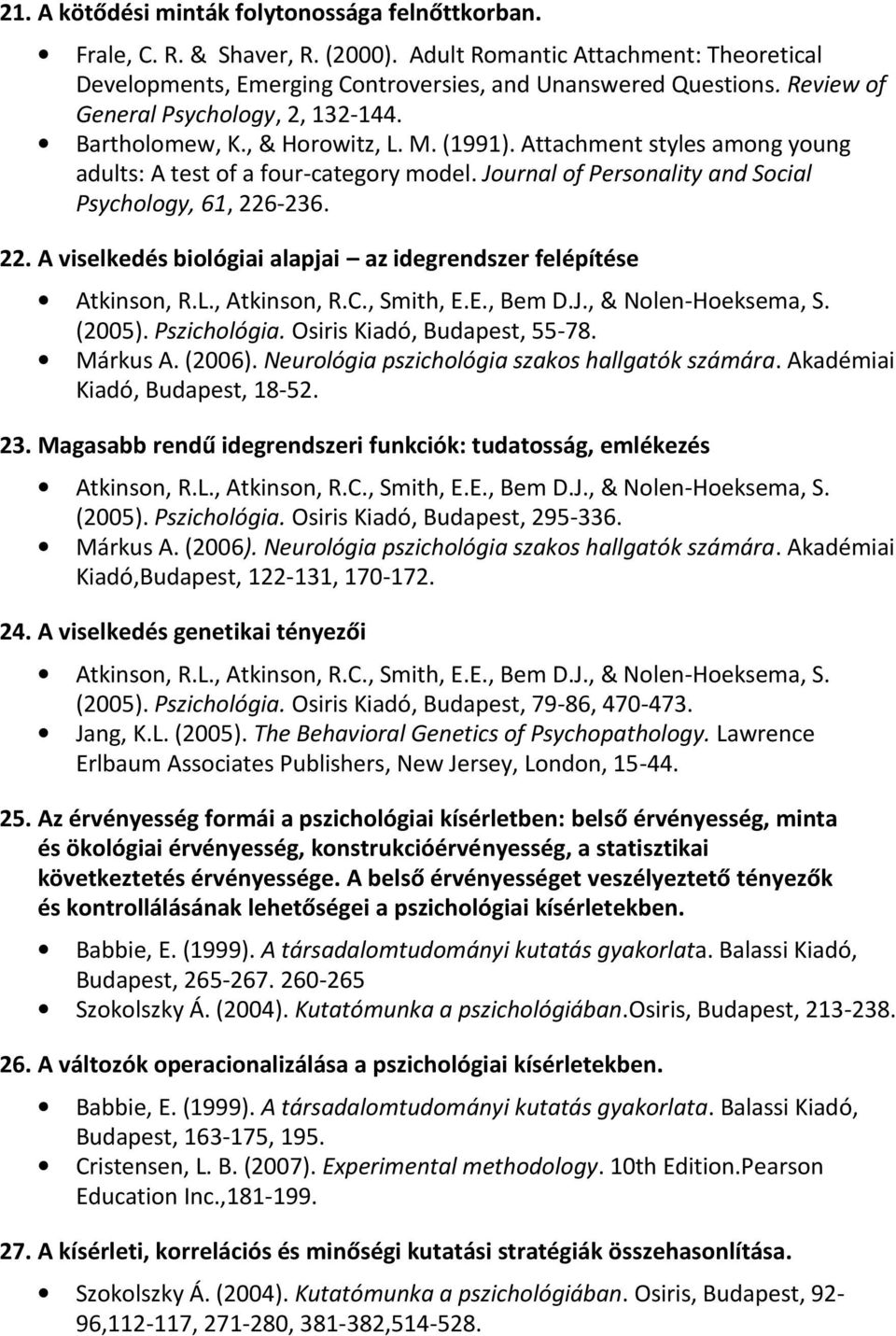 Journal of Personality and Social Psychology, 61, 226-236. 22. A viselkedés biológiai alapjai az idegrendszer felépítése Atkinson, R.L., Atkinson, R.C., Smith, E.E., Bem D.J., & Nolen-Hoeksema, S.