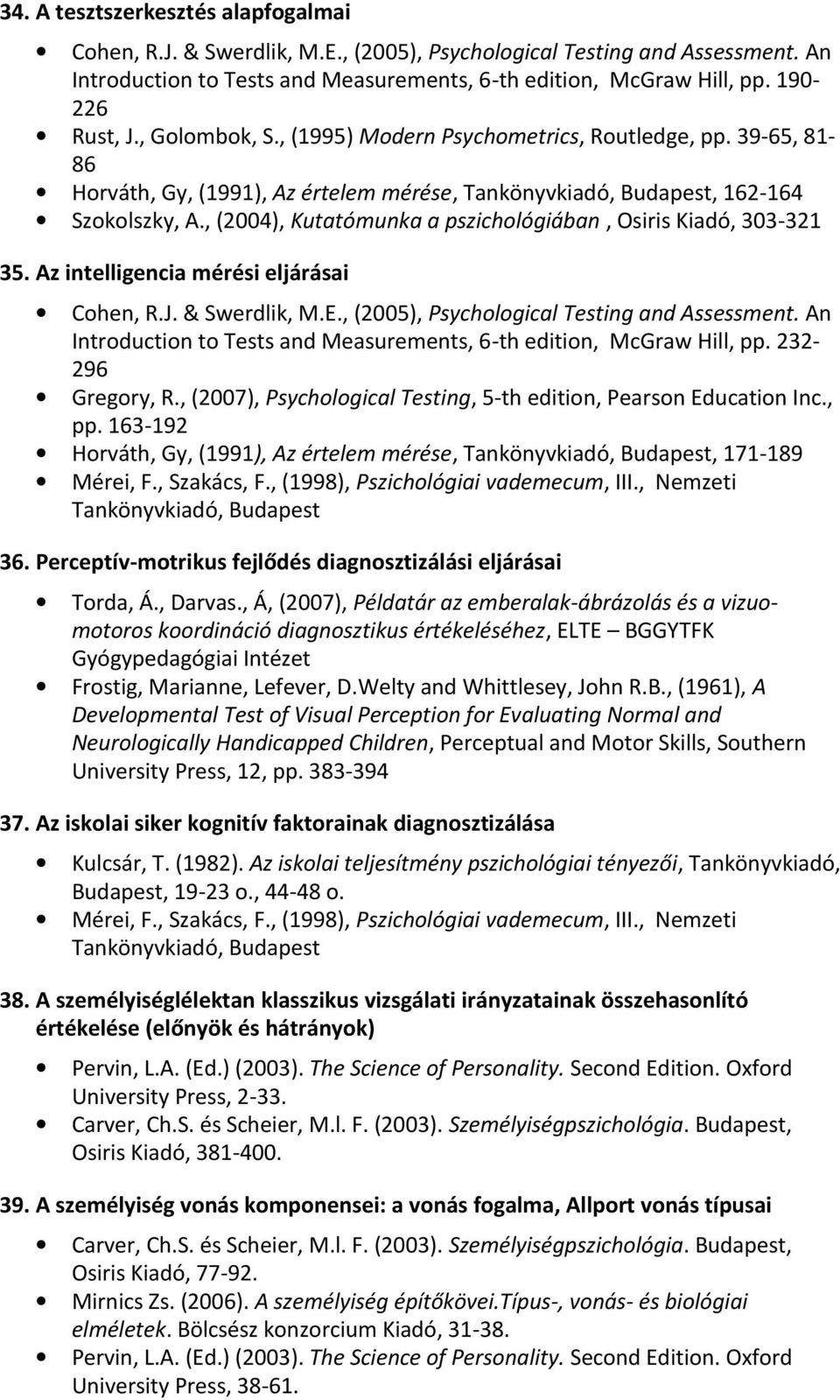 , (2004), Kutatómunka a pszichológiában, Osiris Kiadó, 303-321 35. Az intelligencia mérési eljárásai Cohen, R.J. & Swerdlik, M.E., (2005), Psychological Testing and Assessment.