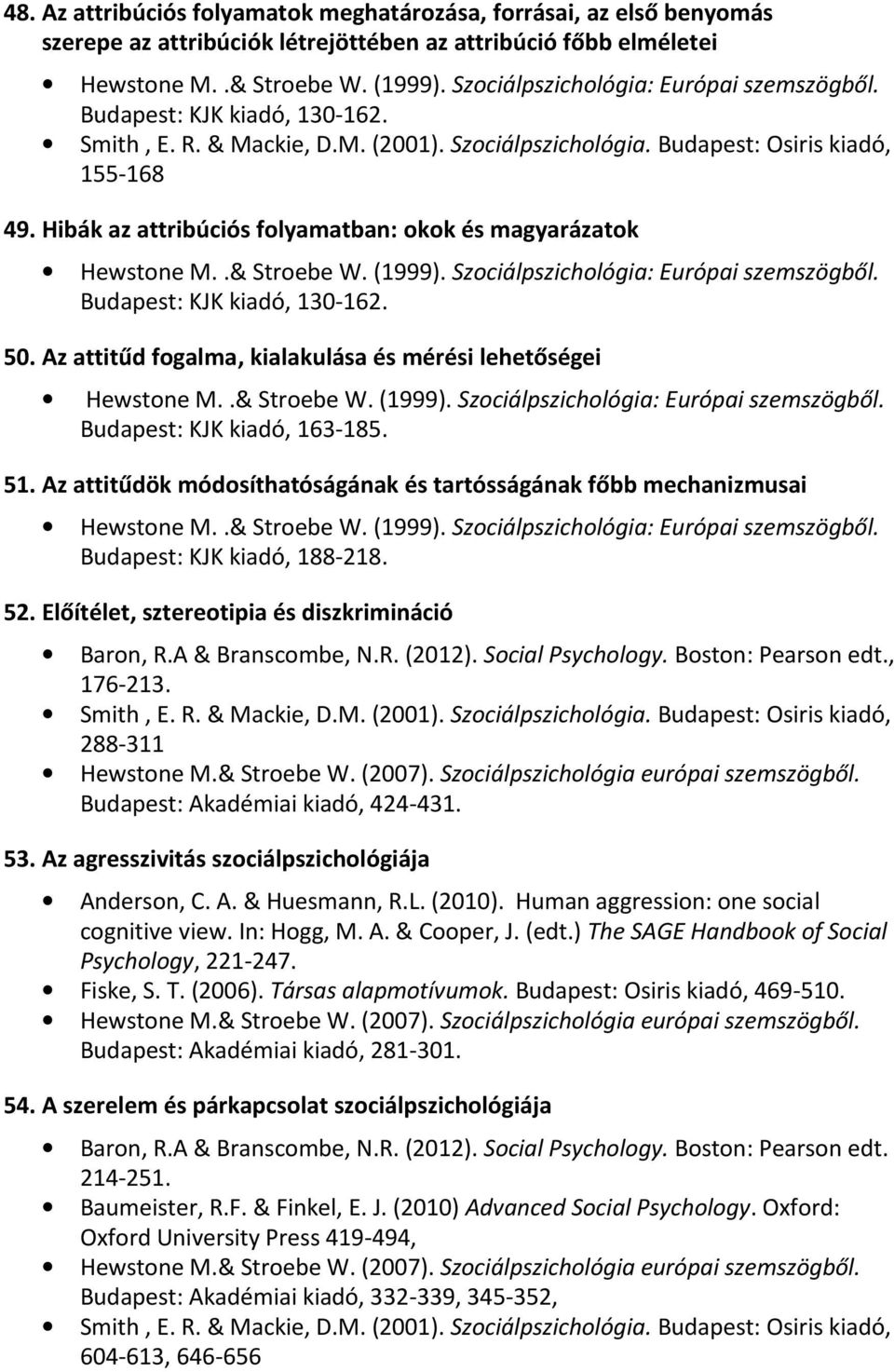 Hibák az attribúciós folyamatban: okok és magyarázatok Hewstone M..& Stroebe W. (1999). Szociálpszichológia: Európai szemszögből. Budapest: KJK kiadó, 130-162. 50.