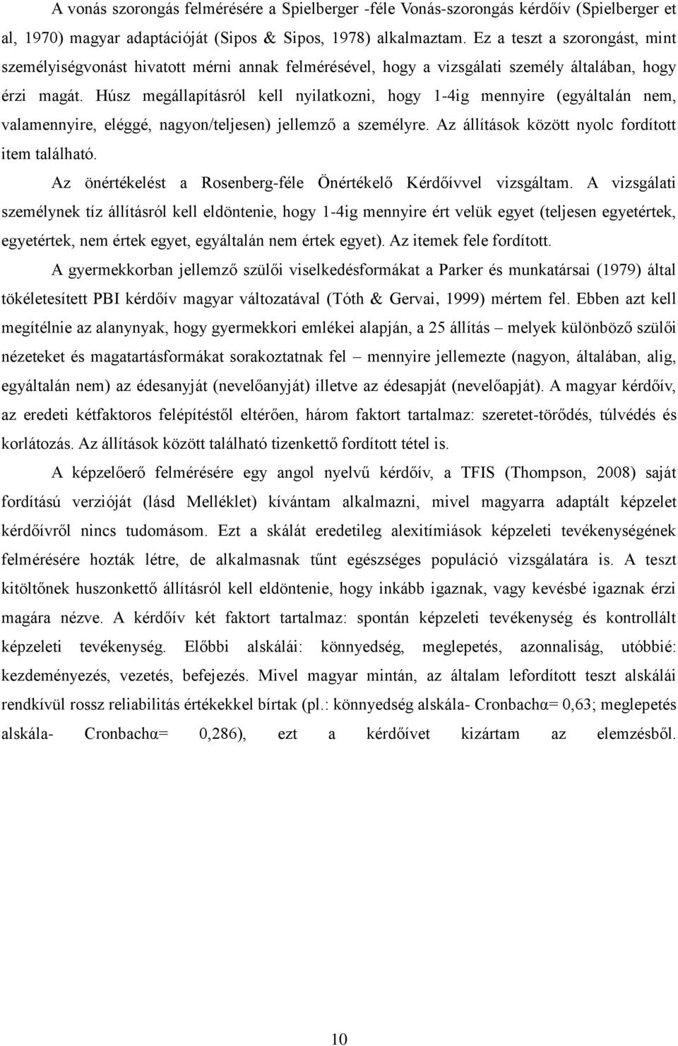 Húsz megállapításról kell nyilatkozni, hogy 1-4ig mennyire (egyáltalán nem, valamennyire, eléggé, nagyon/teljesen) jellemző a személyre. Az állítások között nyolc fordított item található.
