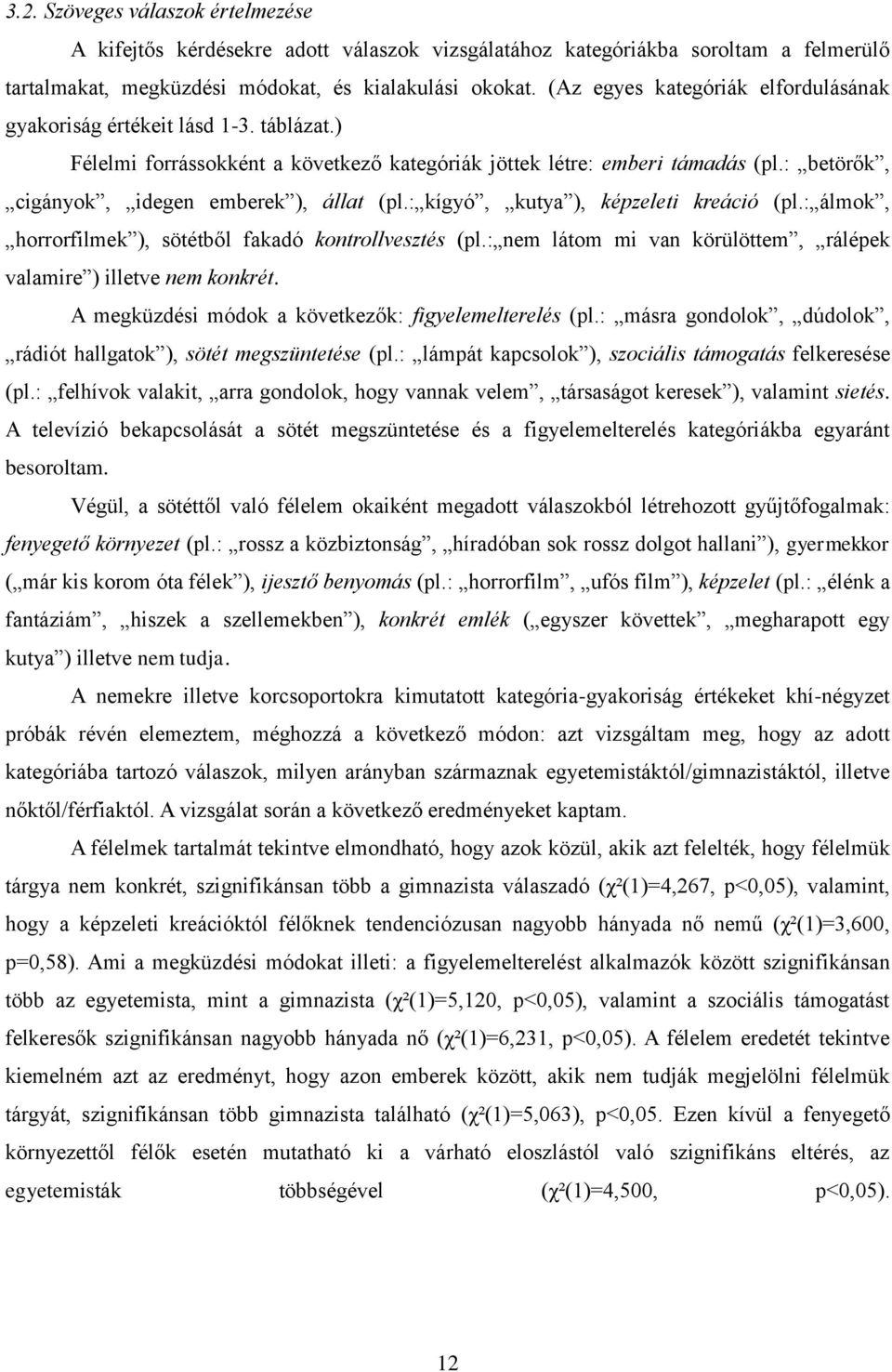 : betörők, cigányok, idegen emberek ), állat (pl.: kígyó, kutya ), képzeleti kreáció (pl.: álmok, horrorfilmek ), sötétből fakadó kontrollvesztés (pl.