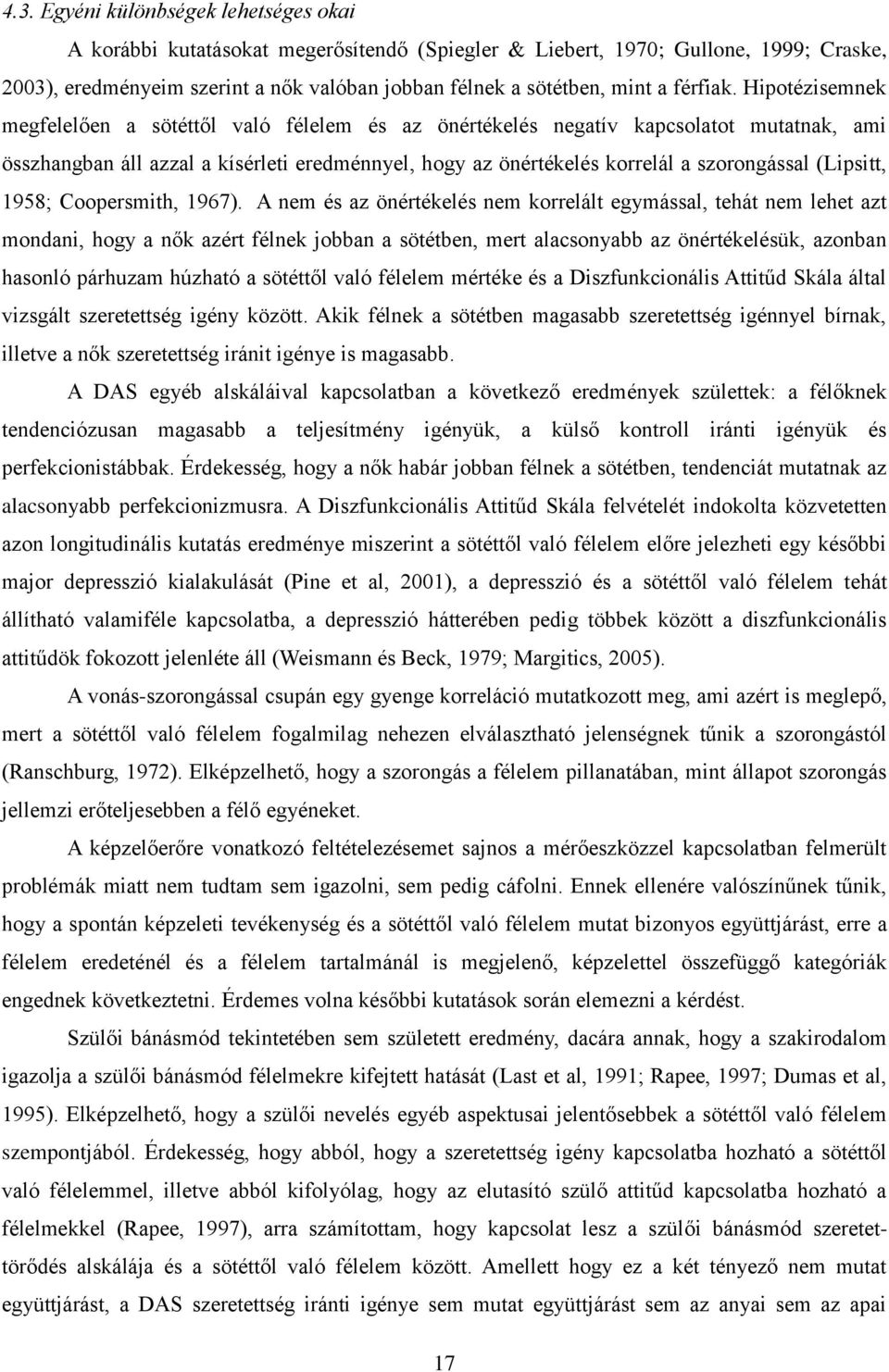 Hipotézisemnek megfelelően a sötéttől való félelem és az önértékelés negatív kapcsolatot mutatnak, ami összhangban áll azzal a kísérleti eredménnyel, hogy az önértékelés korrelál a szorongással