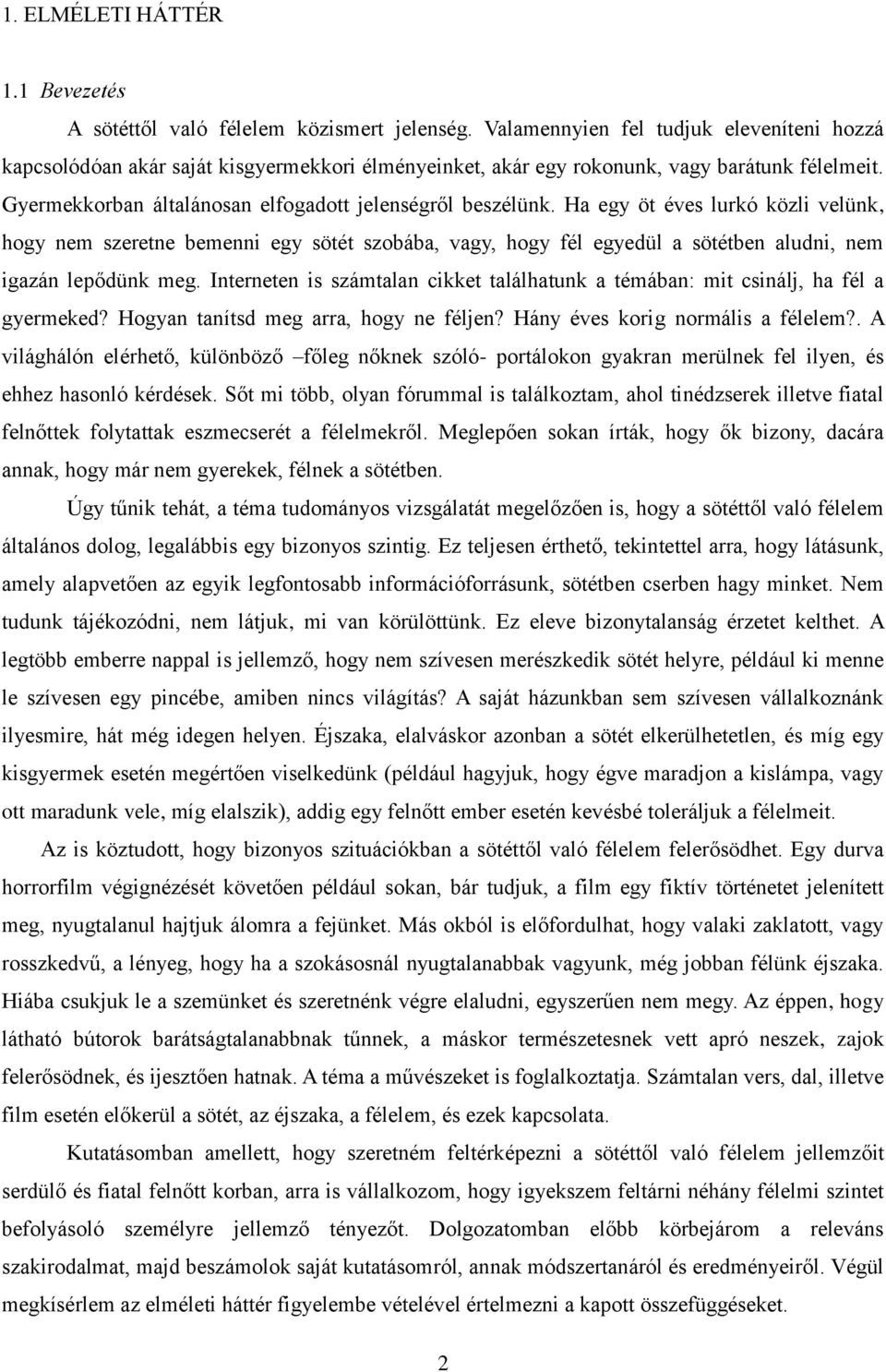 Ha egy öt éves lurkó közli velünk, hogy nem szeretne bemenni egy sötét szobába, vagy, hogy fél egyedül a sötétben aludni, nem igazán lepődünk meg.